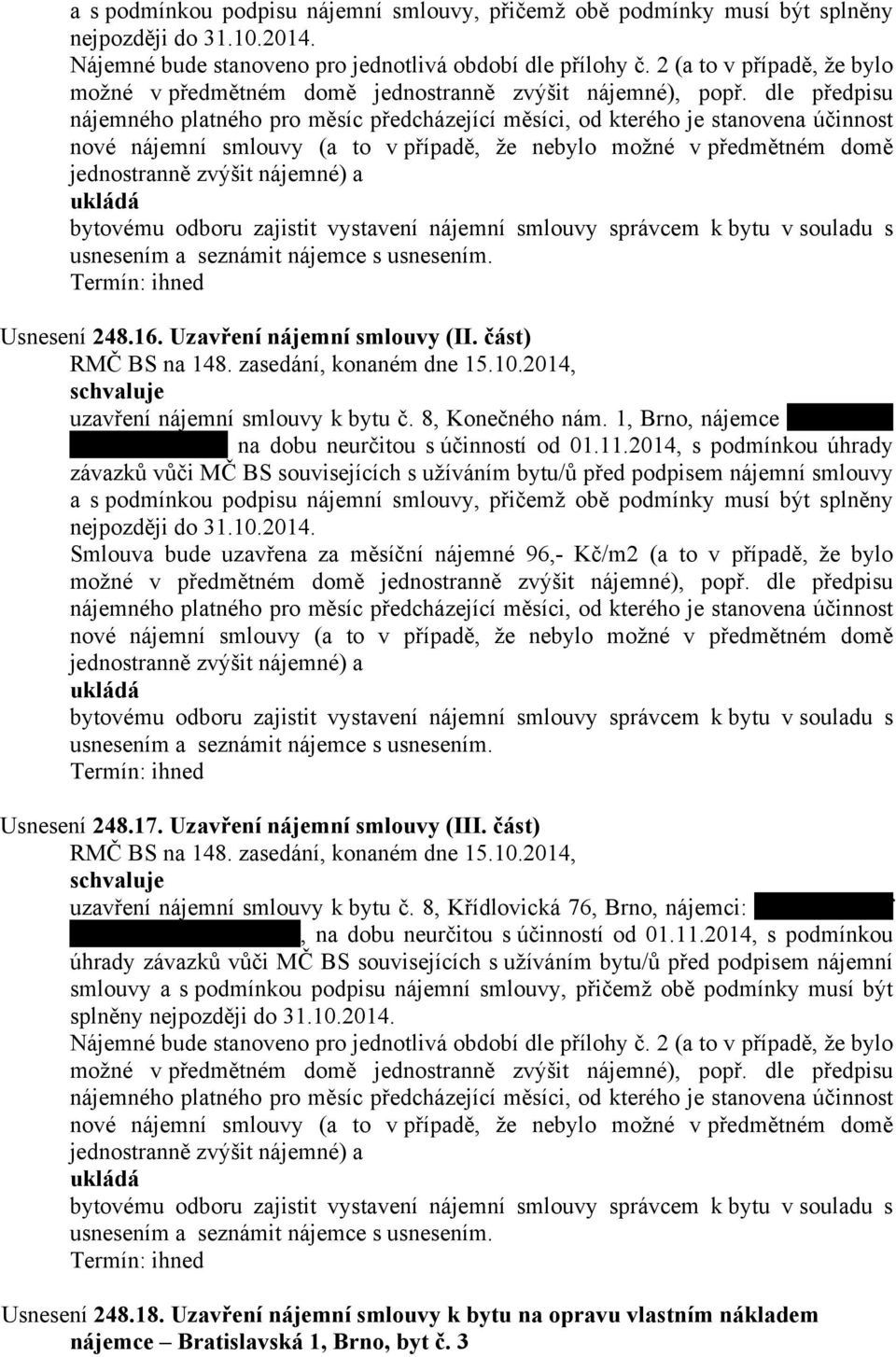 dle předpisu nájemného platného pro měsíc předcházející měsíci, od kterého je stanovena účinnost nové nájemní smlouvy (a to v případě, že nebylo možné v předmětném domě jednostranně zvýšit nájemné) a