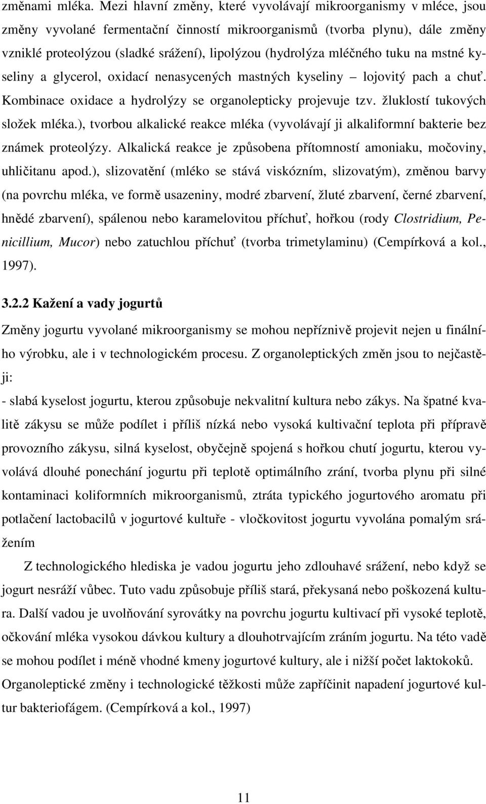 (hydrolýza mléčného tuku na mstné kyseliny a glycerol, oxidací nenasycených mastných kyseliny lojovitý pach a chuť. Kombinace oxidace a hydrolýzy se organolepticky projevuje tzv.