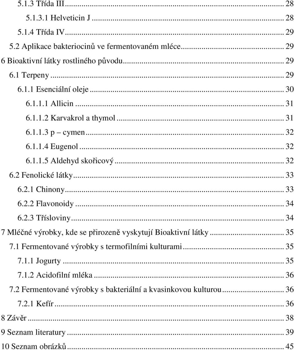 .. 34 6.2.3 Třísloviny... 34 7 Mléčné výrobky, kde se přirozeně vyskytují Bioaktivní látky... 35 7.1 Fermentované výrobky s termofilními kulturami... 35 7.1.1 Jogurty... 35 7.1.2 Acidofilní mléka.