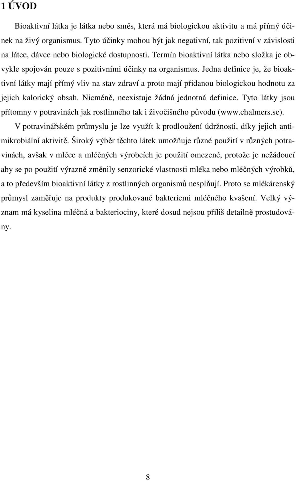 Termín bioaktivní látka nebo složka je obvykle spojován pouze s pozitivními účinky na organismus.