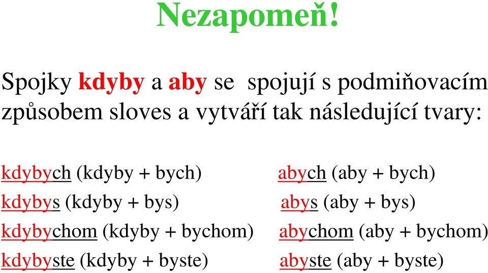 vytváří tak následující tvary: kdybych (kdyby + bych) abych (aby +