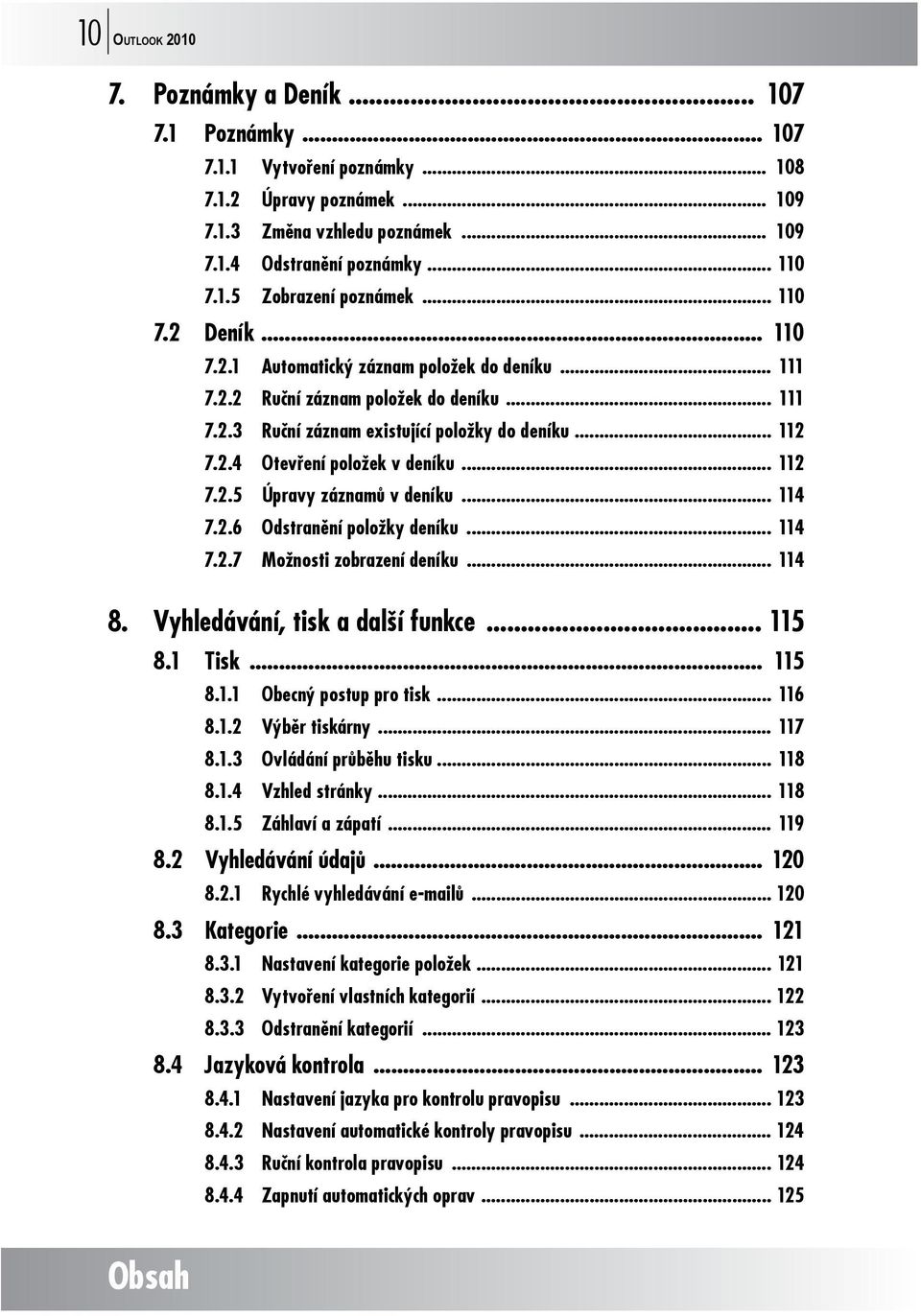 .. 112 7.2.5 Úpravy záznamů v deníku... 114 7.2.6 Odstranění položky deníku... 114 7.2.7 Možnosti zobrazení deníku... 114 8. Vyhledávání, tisk a další funkce... 115 8.1 Tisk... 115 8.1.1 Obecný postup pro tisk.