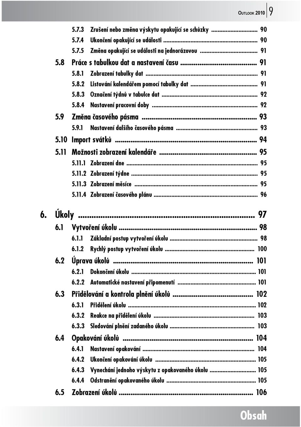 .. 92 5.9 Změna časového pásma... 93 5.9.1 Nastavení dalšího časového pásma... 93 5.10 Import svátků... 94 5.11 Možnosti zobrazení kalendáře... 95 5.11.1 Zobrazení dne... 95 5.11.2 Zobrazení týdne.