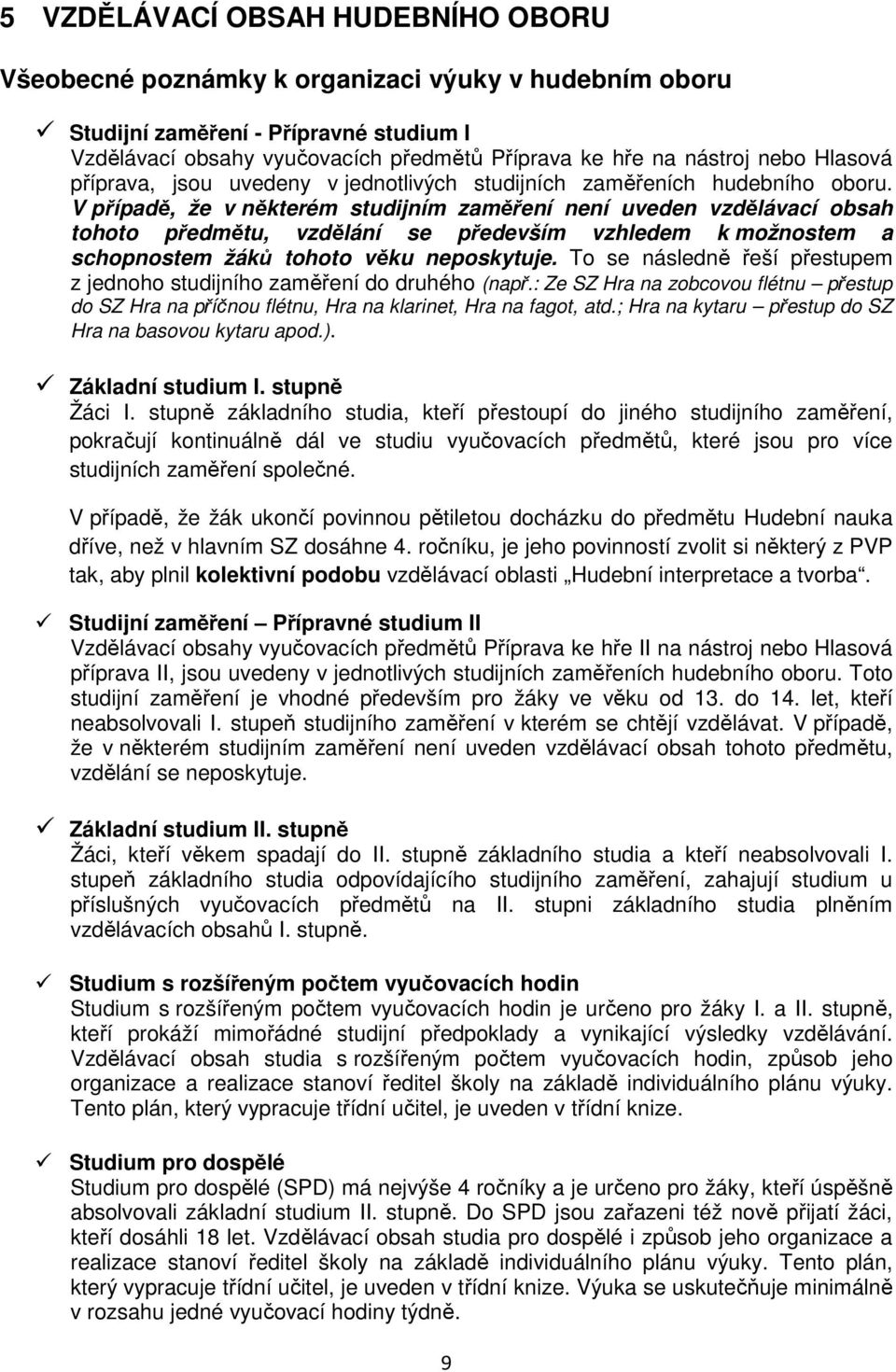 V případě, že v některém studijním zaměření není uveden vzdělávací obsah tohoto předmětu, vzdělání se především vzhledem k možnostem a schopnostem žáků tohoto věku neposkytuje.