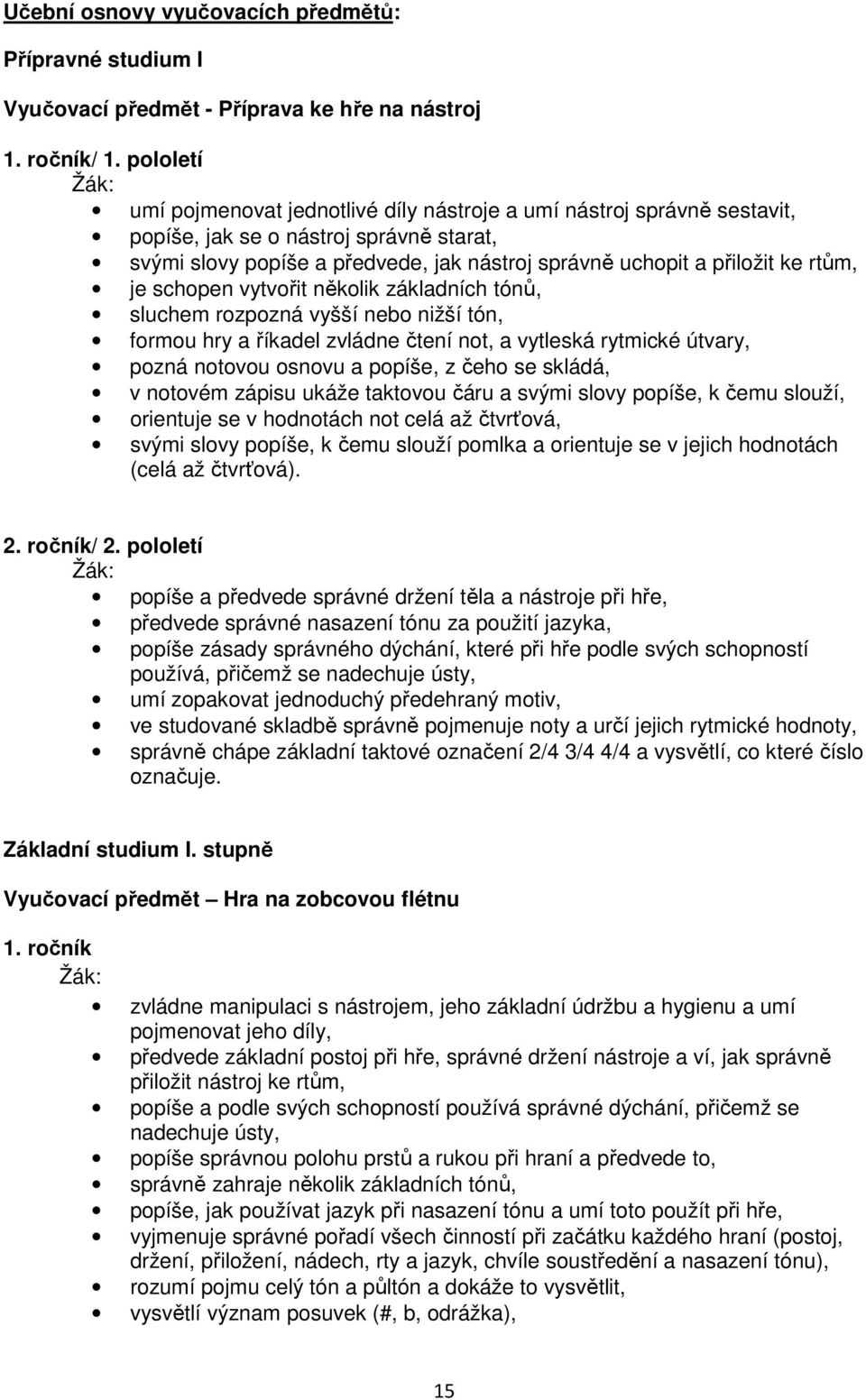 rtům, je schopen vytvořit několik základních tónů, sluchem rozpozná vyšší nebo nižší tón, formou hry a říkadel zvládne čtení not, a vytleská rytmické útvary, pozná notovou osnovu a popíše, z čeho se