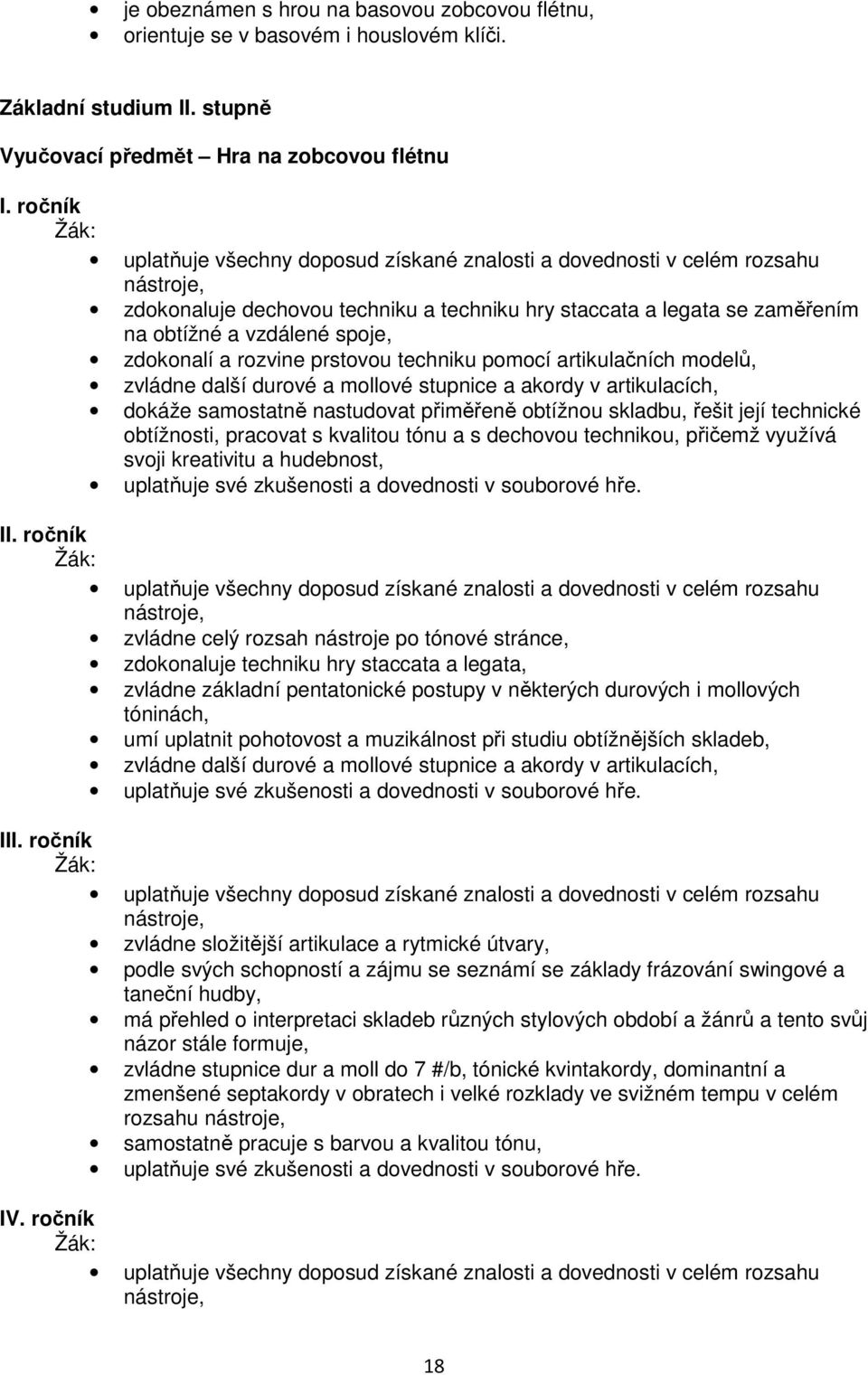 zdokonalí a rozvine prstovou techniku pomocí artikulačních modelů, zvládne další durové a mollové stupnice a akordy v artikulacích, dokáže samostatně nastudovat přiměřeně obtížnou skladbu, řešit její