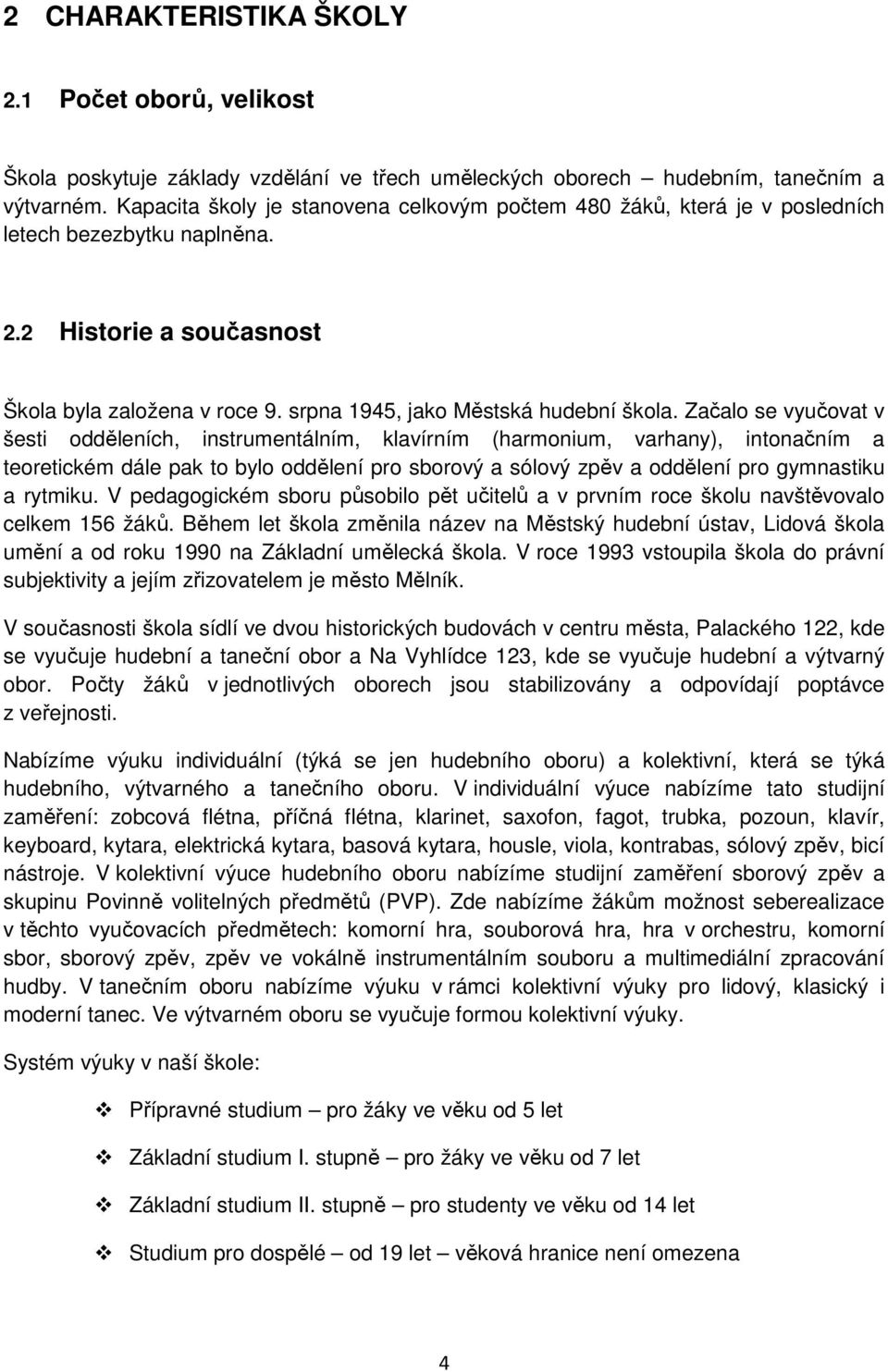 Začalo se vyučovat v šesti odděleních, instrumentálním, klavírním (harmonium, varhany), intonačním a teoretickém dále pak to bylo oddělení pro sborový a sólový zpěv a oddělení pro gymnastiku a