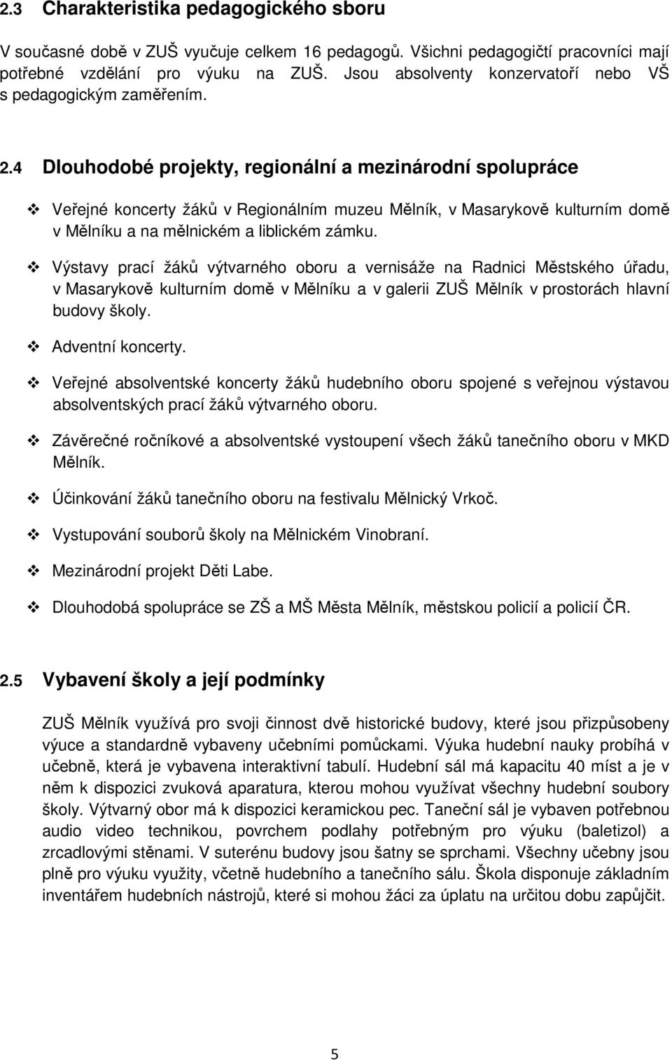 4 Dlouhodobé projekty, regionální a mezinárodní spolupráce Veřejné koncerty žáků v Regionálním muzeu Mělník, v Masarykově kulturním domě v Mělníku a na mělnickém a liblickém zámku.