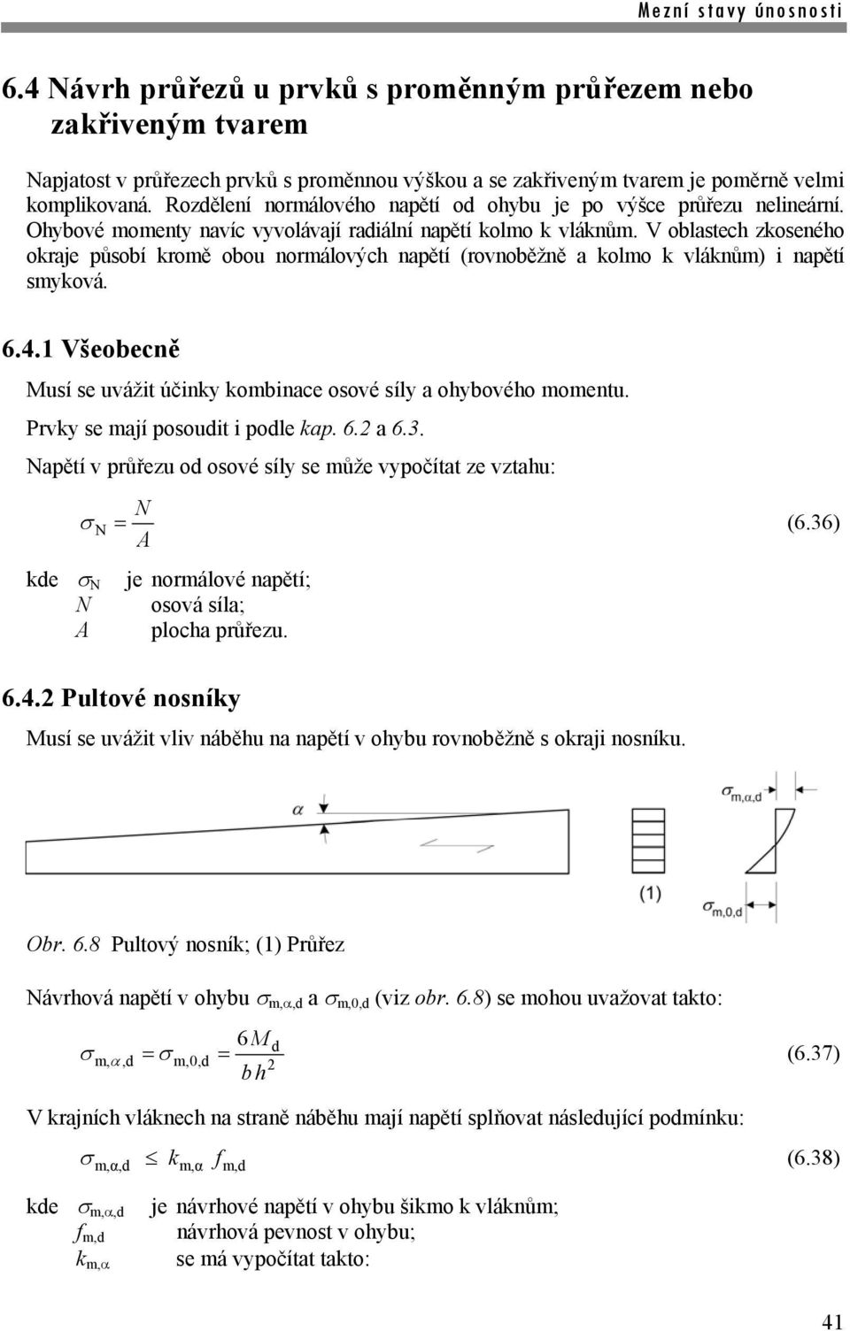 V oblastech zoseného oraje působí romě obou normálových napětí (rovnoběžně a olmo vlánům) i napětí smyová. 6.4. Všeobecně Musí se uvážit účiny ombinace osové síly a ohybového momentu.