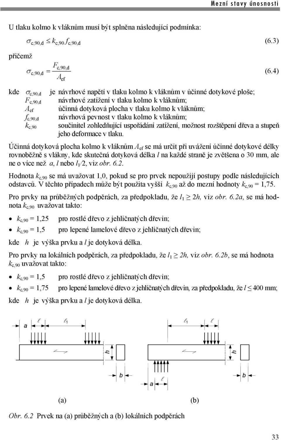 olmo vlánům; c,90 součinitel zohledňující uspořádání zatížení, možnost rozštěpení dřeva a stupeň jeho deormace v tlau.