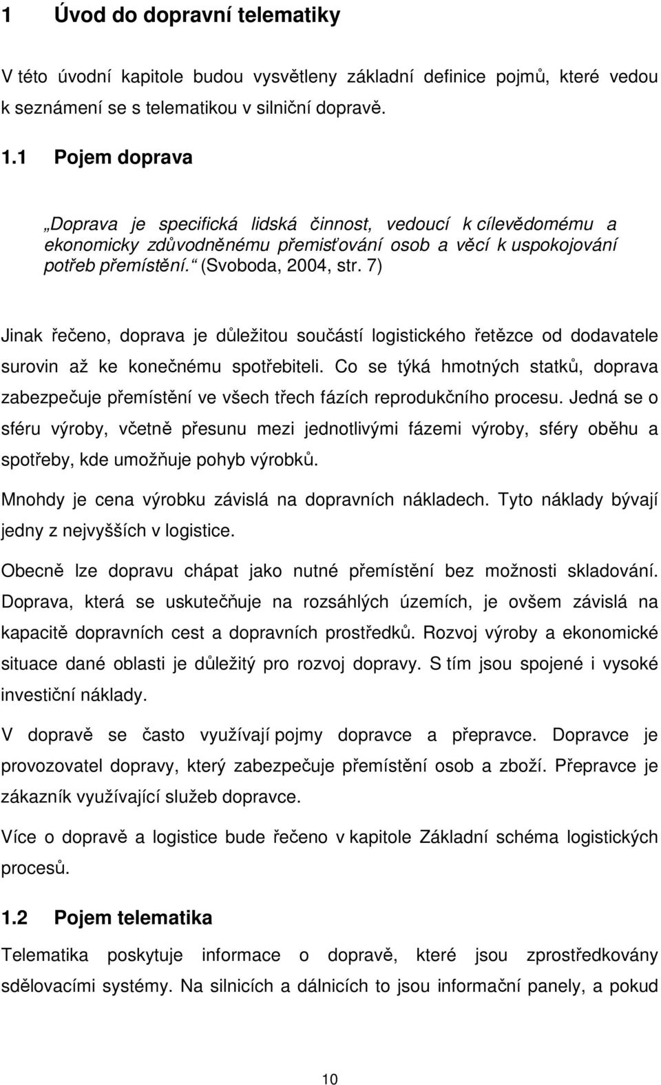 7) Jinak řečeno, doprava je důležitou součástí logistického řetězce od dodavatele surovin až ke konečnému spotřebiteli.