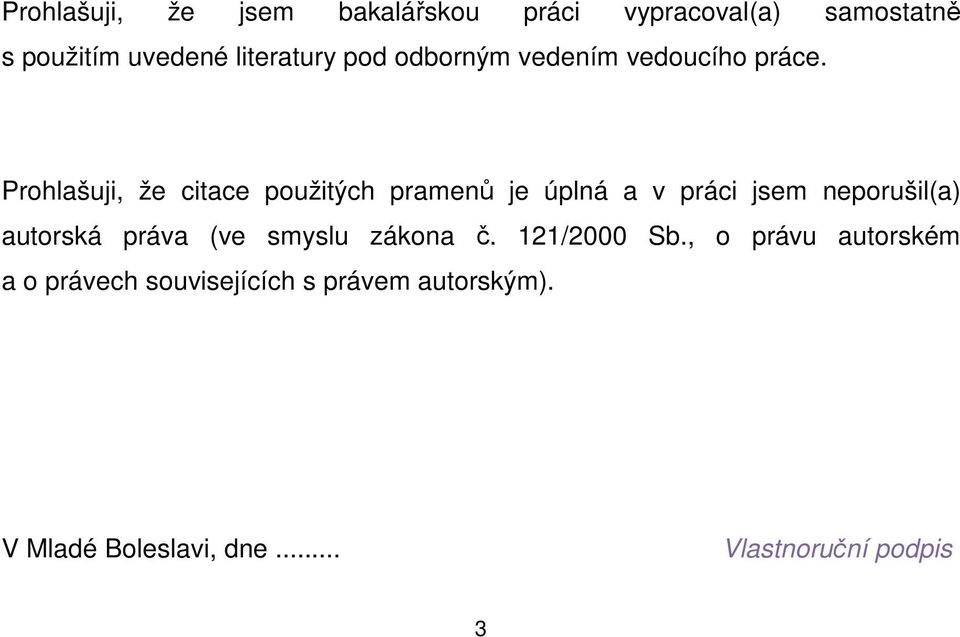 Prohlašuji, že citace použitých pramenů je úplná a v práci jsem neporušil(a) autorská práva