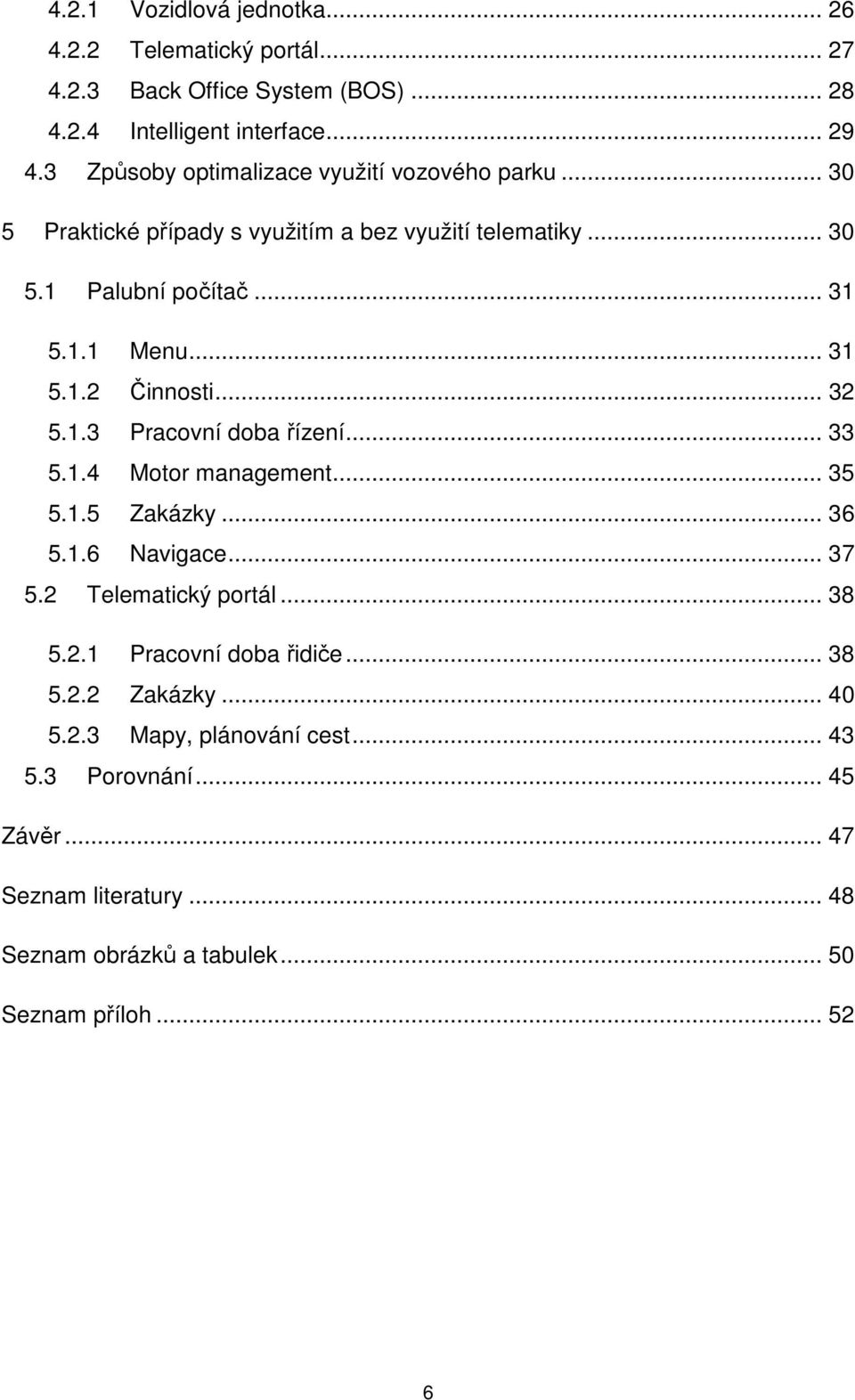 .. 32 5.1.3 Pracovní doba řízení... 33 5.1.4 Motor management... 35 5.1.5 Zakázky... 36 5.1.6 Navigace... 37 5.2 Telematický portál... 38 5.2.1 Pracovní doba řidiče.