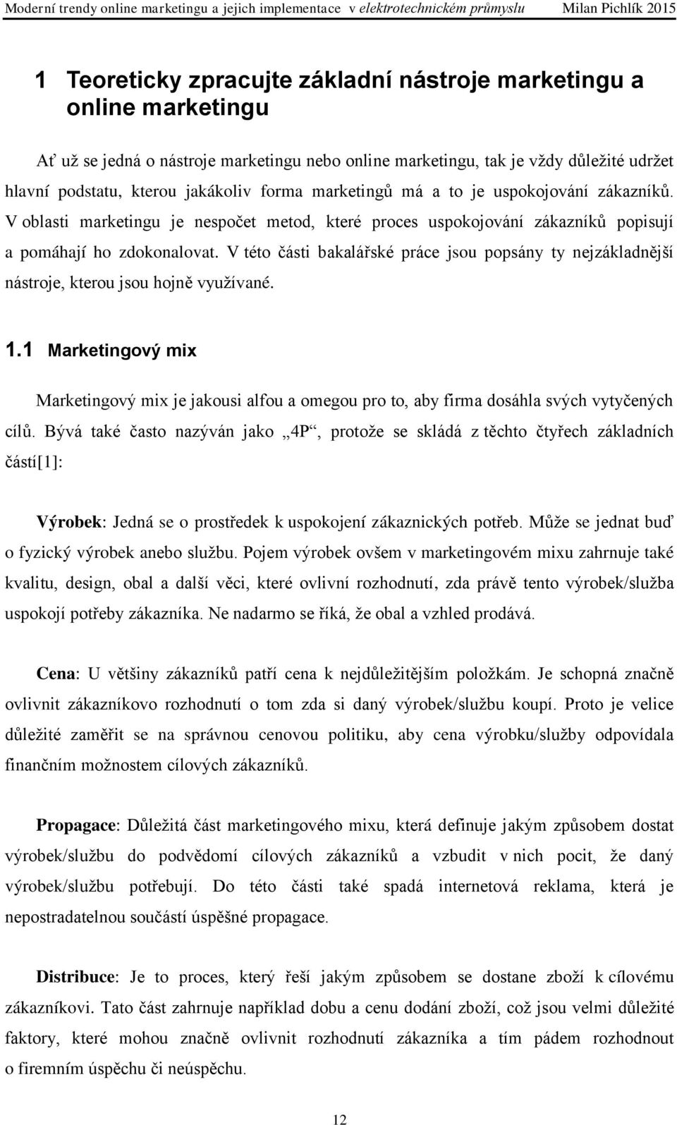 V této části bakalářské práce jsou popsány ty nejzákladnější nástroje, kterou jsou hojně využívané. 1.