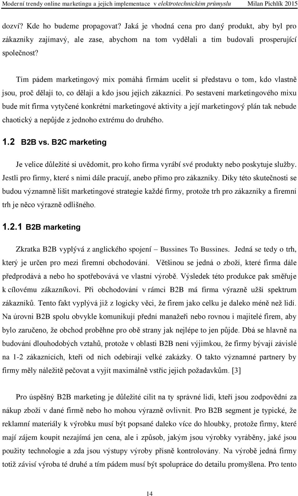 Po sestavení marketingového mixu bude mít firma vytyčené konkrétní marketingové aktivity a její marketingový plán tak nebude chaotický a nepůjde z jednoho extrému do druhého. 1.2 B2B vs.