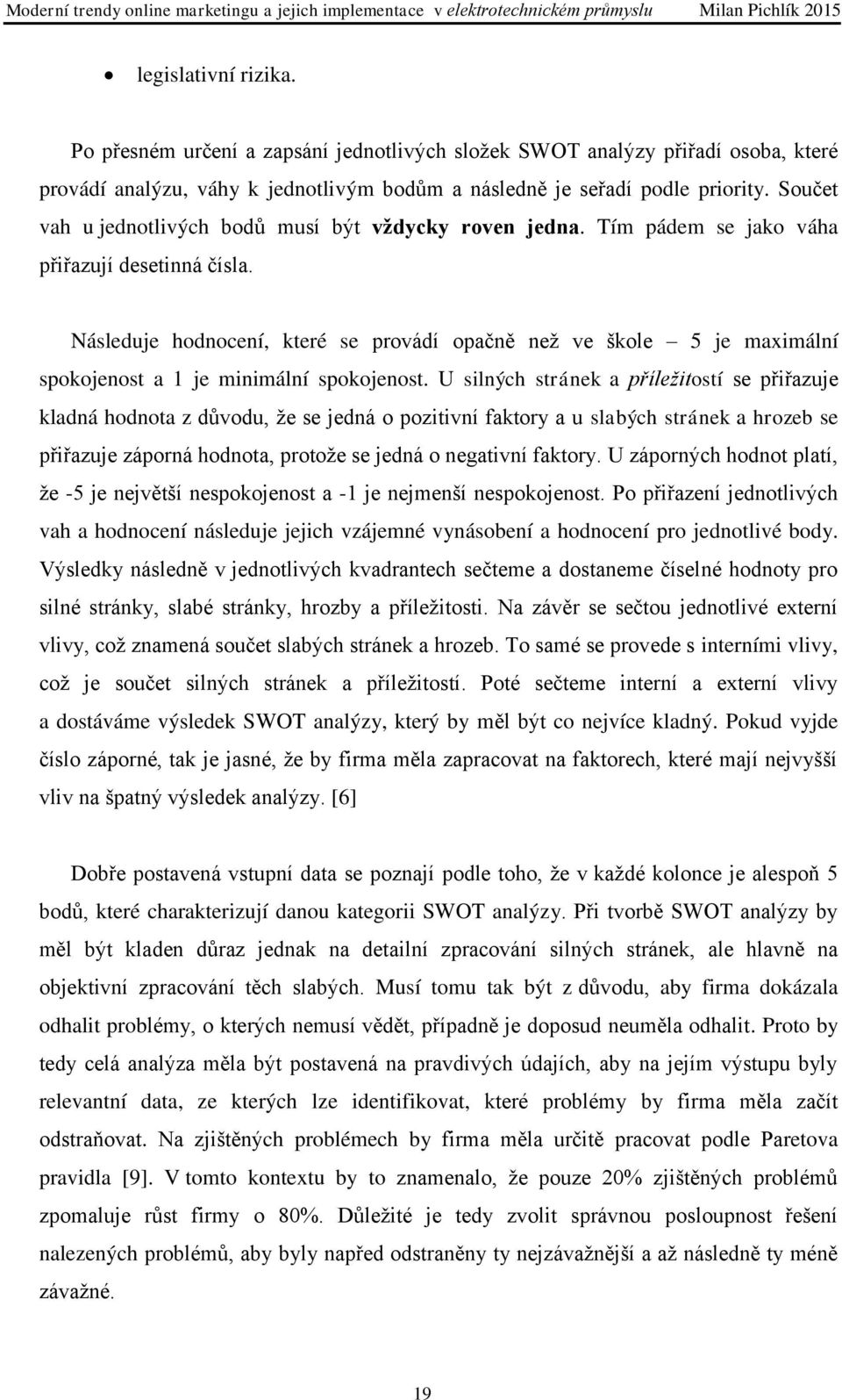 Následuje hodnocení, které se provádí opačně než ve škole 5 je maximální spokojenost a 1 je minimální spokojenost.