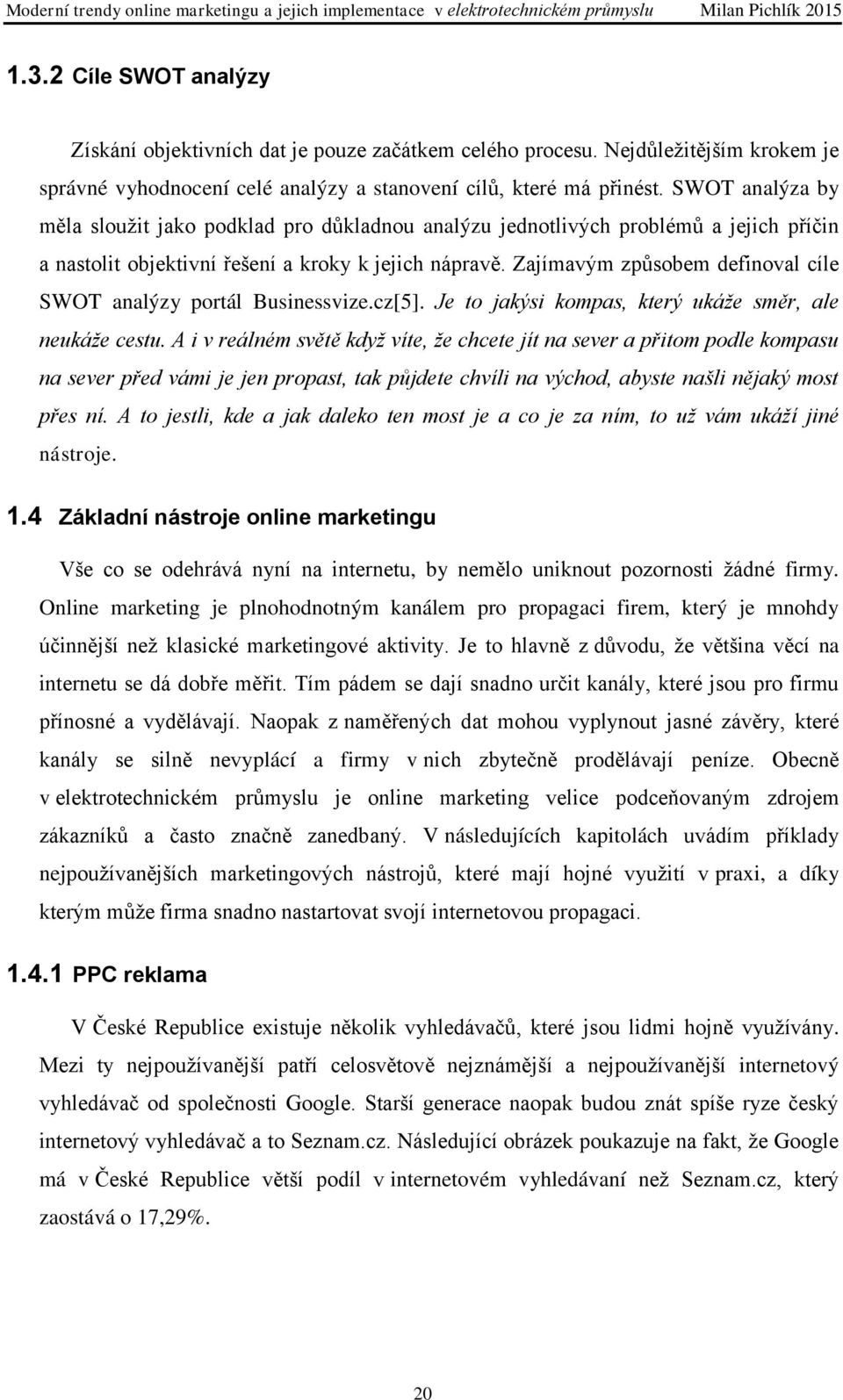 Zajímavým způsobem definoval cíle SWOT analýzy portál Businessvize.cz[5]. Je to jakýsi kompas, který ukáže směr, ale neukáže cestu.