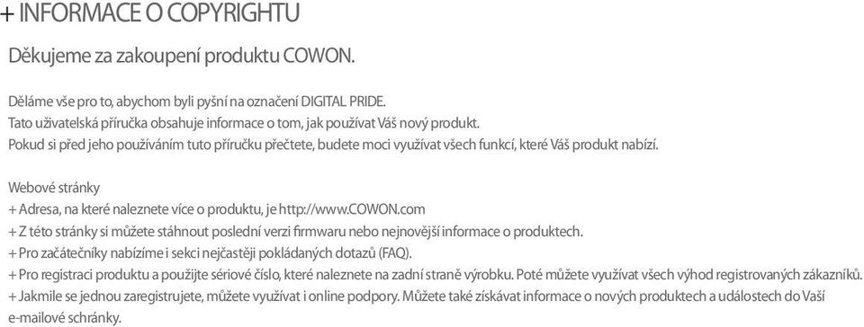 Webové stránky + Adresa, na které naleznete více o produktu, je http://www.cowon.com + Z této stránky si můžete stáhnout poslední verzi firmwaru nebo nejnovější informace o produktech.