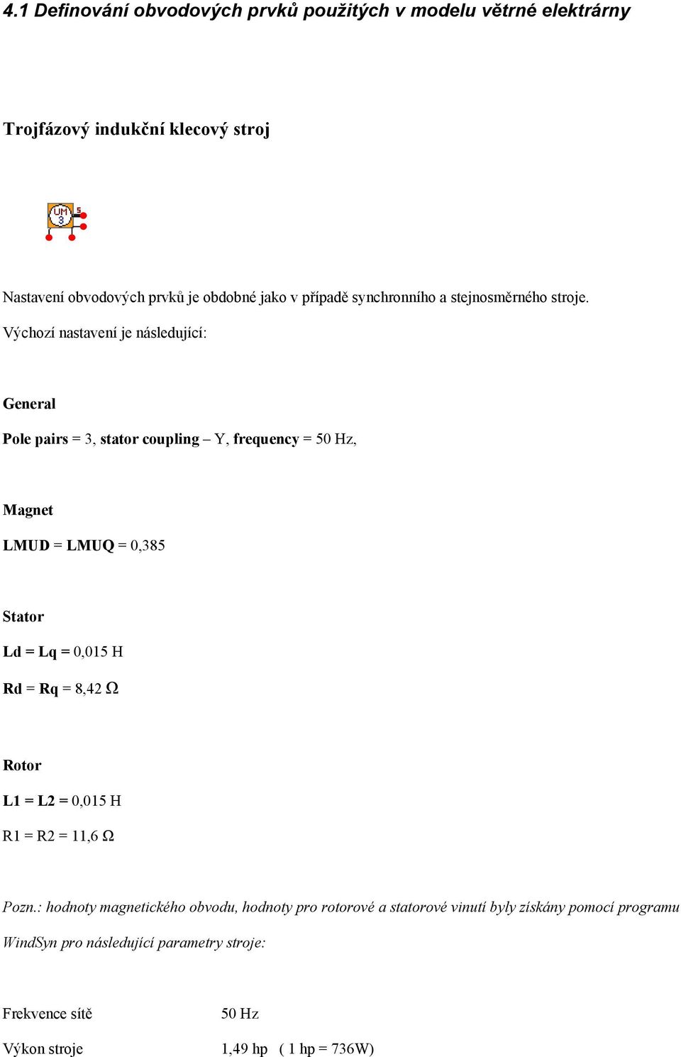 Výchozí nastavení je následující: General Pole pairs = 3, stator coupling Y, frequency = 50 Hz, Magnet LMUD = LMUQ = 0,385 Stator Ld = Lq = 0,015 H Rd