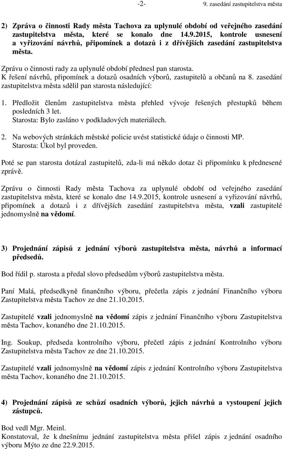 zasedání zastupitelstva města sdělil pan starosta následující: 1. Předložit členům zastupitelstva města přehled vývoje řešených přestupků během posledních 3 let.