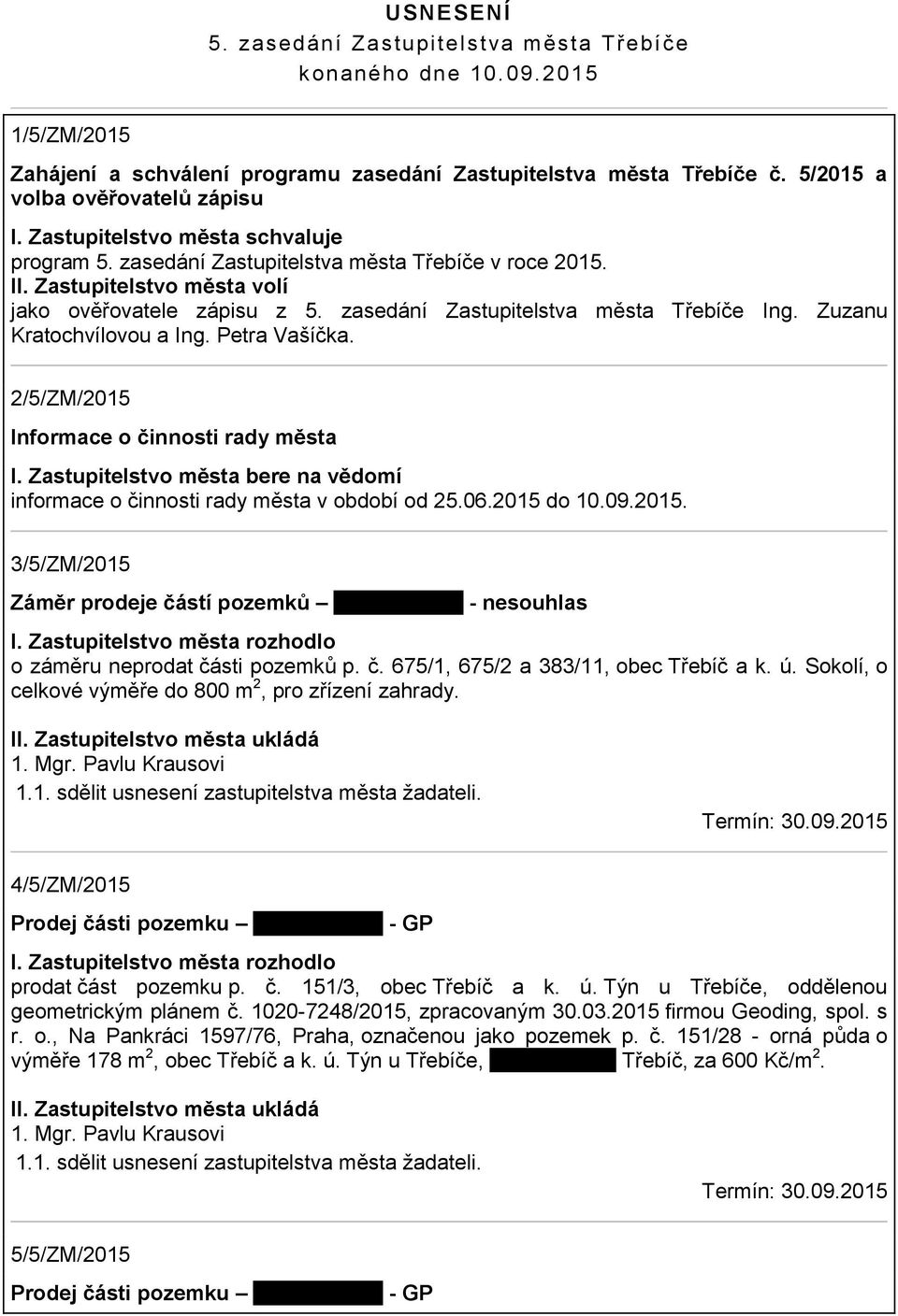 Zuzanu Kratochvílovou a Ing. Petra Vašíčka. 2/5/ZM/2015 Informace o činnosti rady města I. Zastupitelstvo města bere na vědomí informace o činnosti rady města v období od 25.06.2015 do 10.09.2015. 3/5/ZM/2015 Záměr prodeje částí pozemků tady nic není - nesouhlas o záměru neprodat části pozemků p.