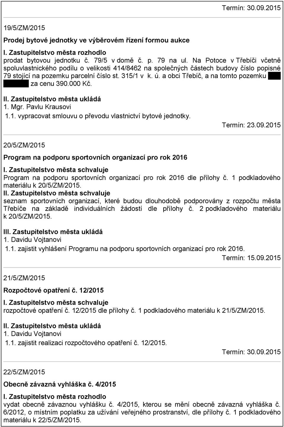 a obci Třebíč, a na tomto pozemku tady nic není, za cenu 390.000 Kč. 1.1. vypracovat smlouvu o převodu vlastnictví bytové jednotky. Termín: 23.09.