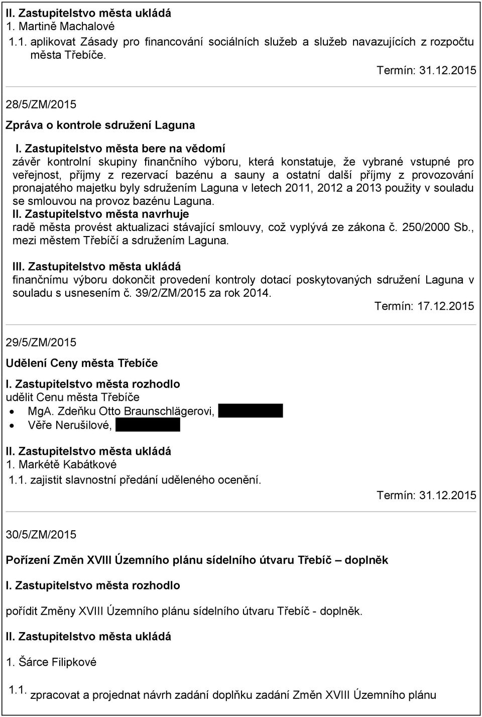 provozování pronajatého majetku byly sdružením Laguna v letech 2011, 2012 a 2013 použity v souladu se smlouvou na provoz bazénu Laguna. II.