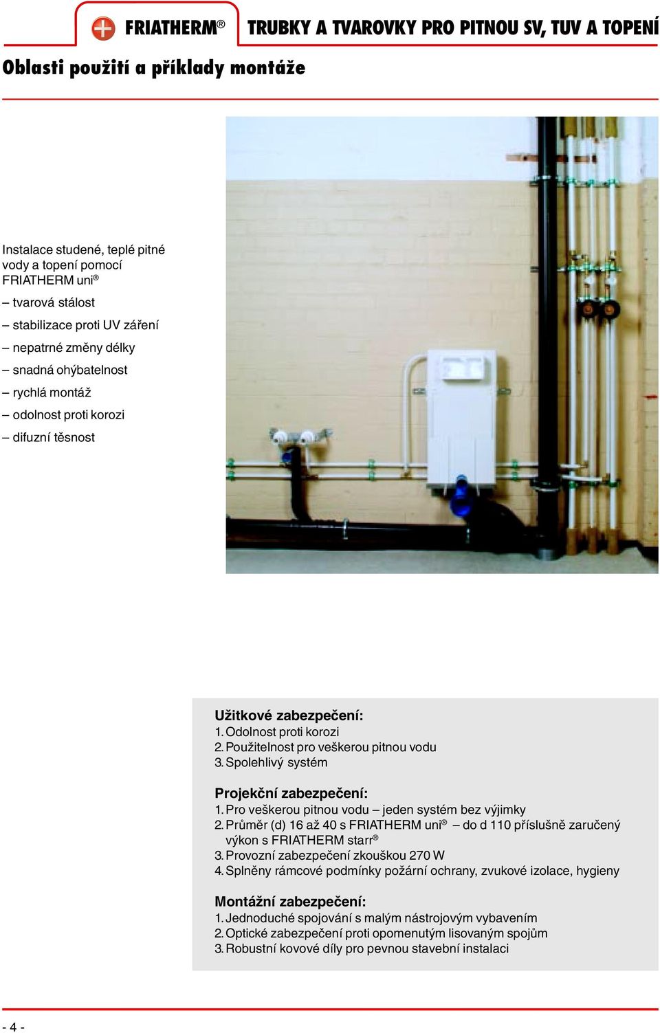 Spolehlivý systém Projekční zabezpečení: 1.Pro veškerou pitnou vou jeen systém bez výjimky 2.Průměr () 16 až 40 s FRIATHERM uni o 110 příslušně zaručený výkon s FRIATHERM starr 3.