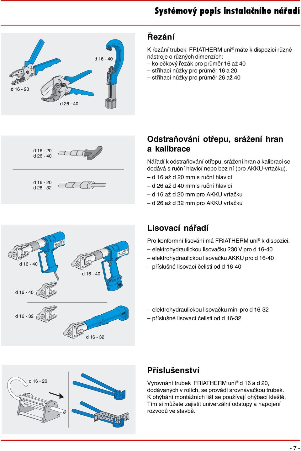 16 až 20 mm s ruční hlavicí 26 až 40 mm s ruční hlavicí 16 až 20 mm pro AKKU vrtačku 26 až 32 mm pro AKKU vrtačku Lisovací nářaí Pro konformní lisování má FRIATHERM uni k ispozici: elektrohyraulickou