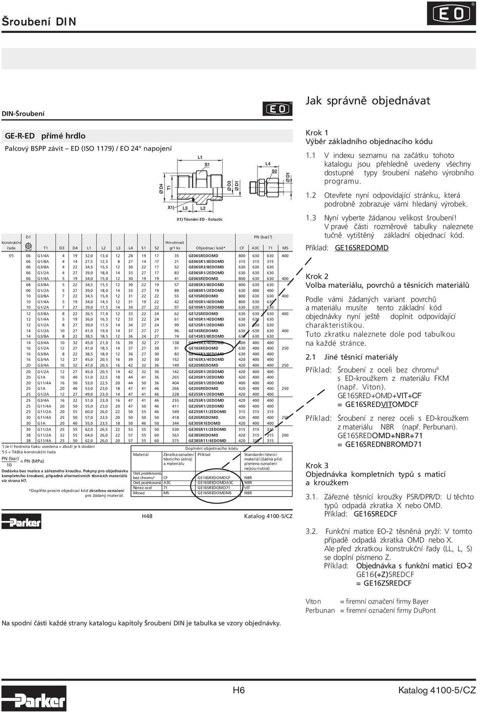 630 06 G1/2A 4 27 39,0 18,0 14 33 27 17 83 GE06SR1/2EDOMD 630 630 630 06 G1/4A 5 19 34,0 15,0 12 30 19 19 41 GE06SREDOMD 800 630 630 400 08 G3/8A 5 22 34,5 15,5 12 30 22 19 57 GE08SR3/8EDOMD 800 630