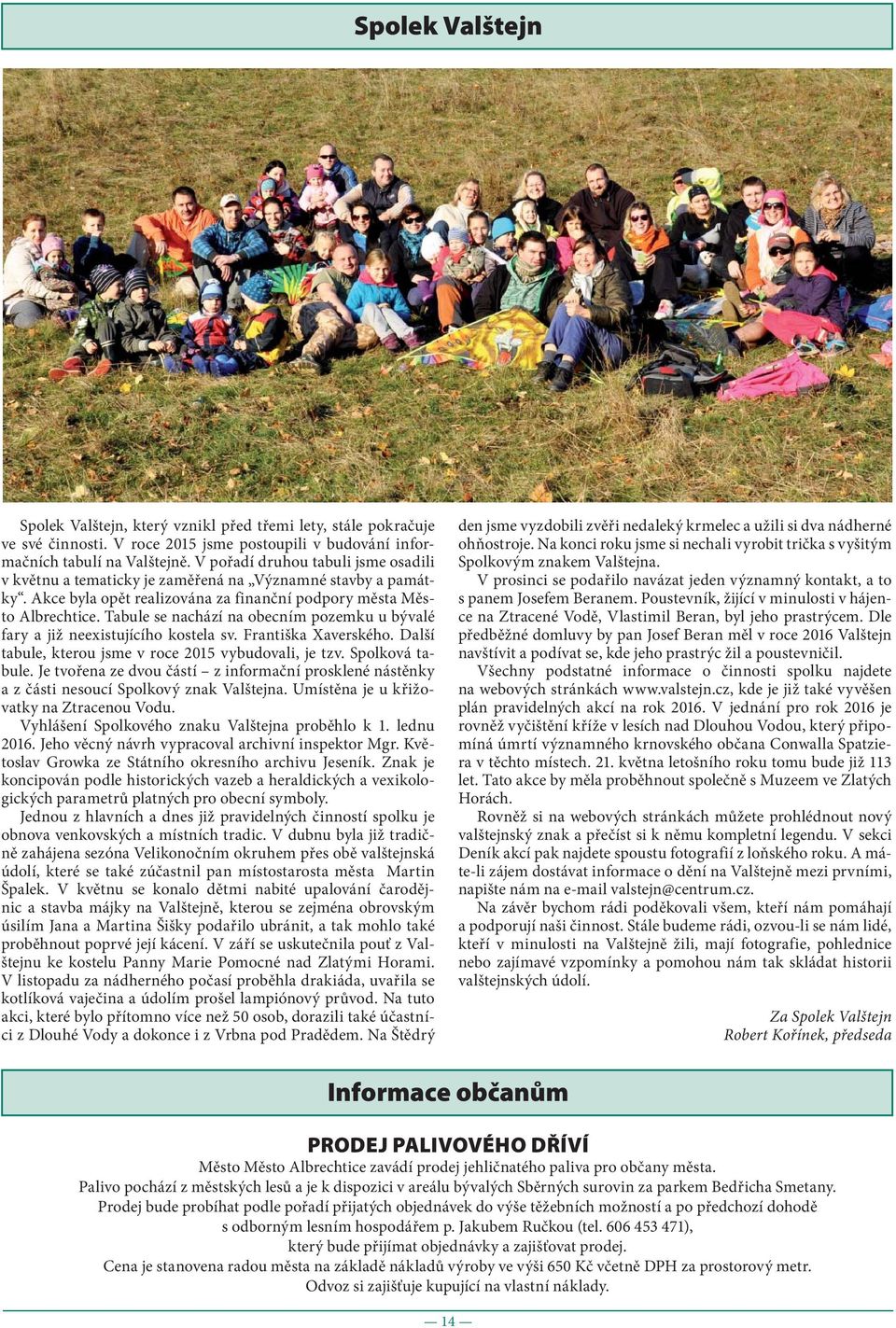 Tabule se nachází na obecním pozemku u bývalé fary a již neexistujícího kostela sv. Františka Xaverského. Další tabule, kterou jsme v roce 2015 vybudovali, je tzv. Spolková tabule.