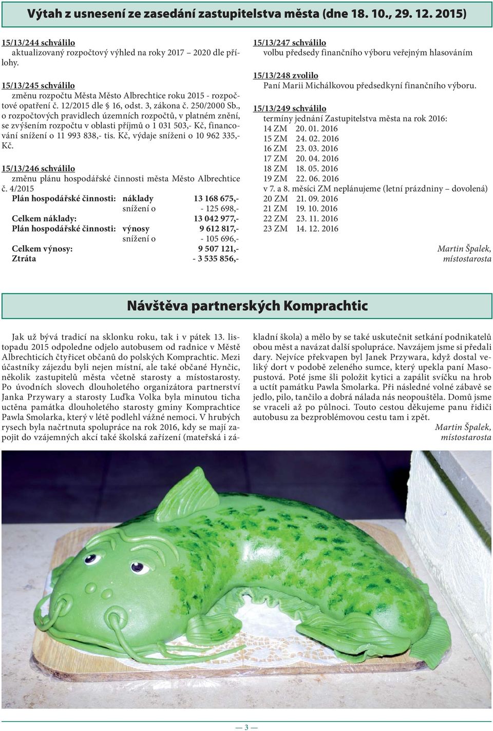 , o rozpočtových pravidlech územních rozpočtů, v platném znění, se zvýšením rozpočtu v oblasti příjmů o 1 031 503,- Kč, financování snížení o 11 993 838,- tis. Kč, výdaje sníženi o 10 962 335,- Kč.