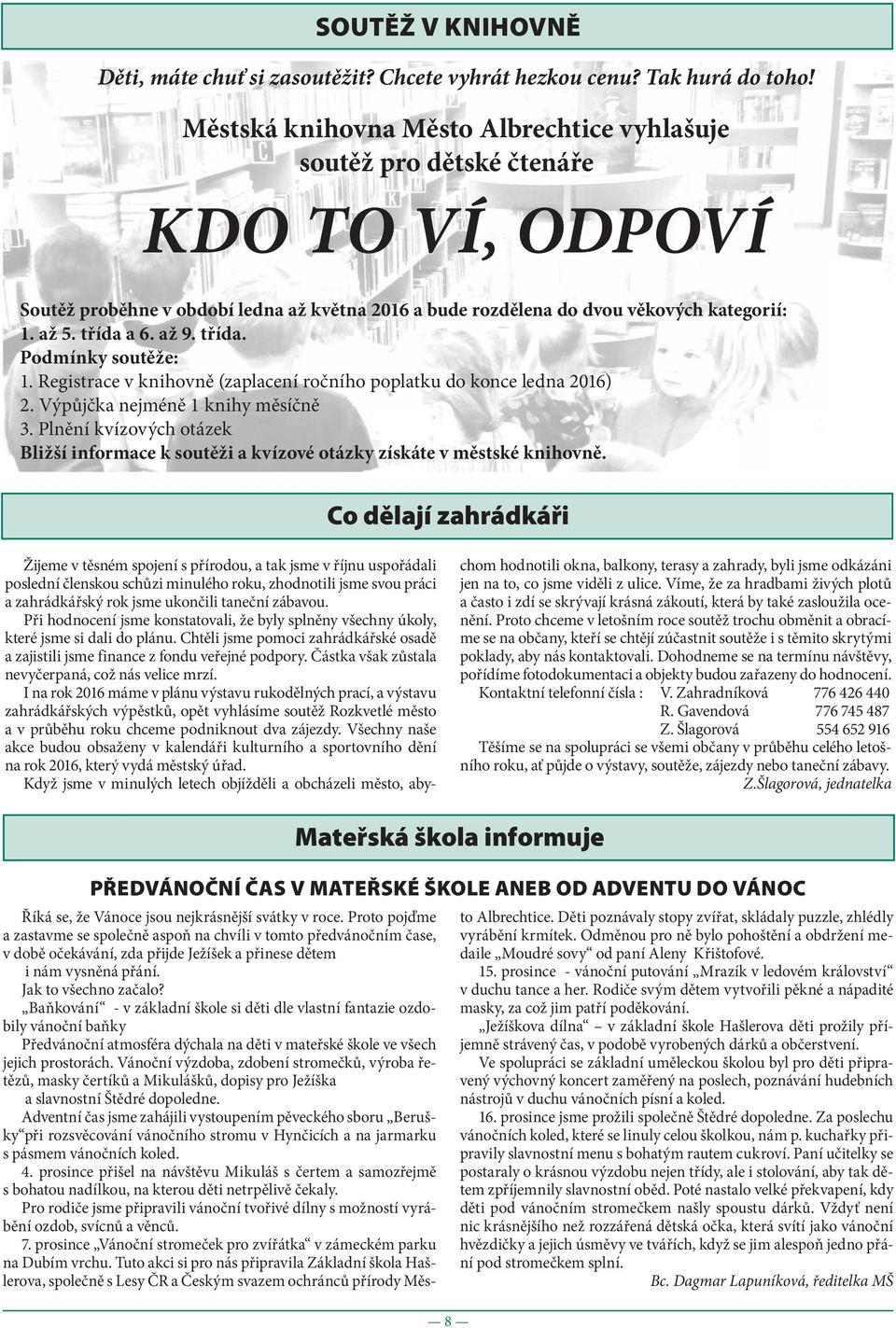 až 9. třída. Podmínky soutěže: 1. Registrace v knihovně (zaplacení ročního poplatku do konce ledna 2016) 2. Výpůjčka nejméně 1 knihy měsíčně 3.