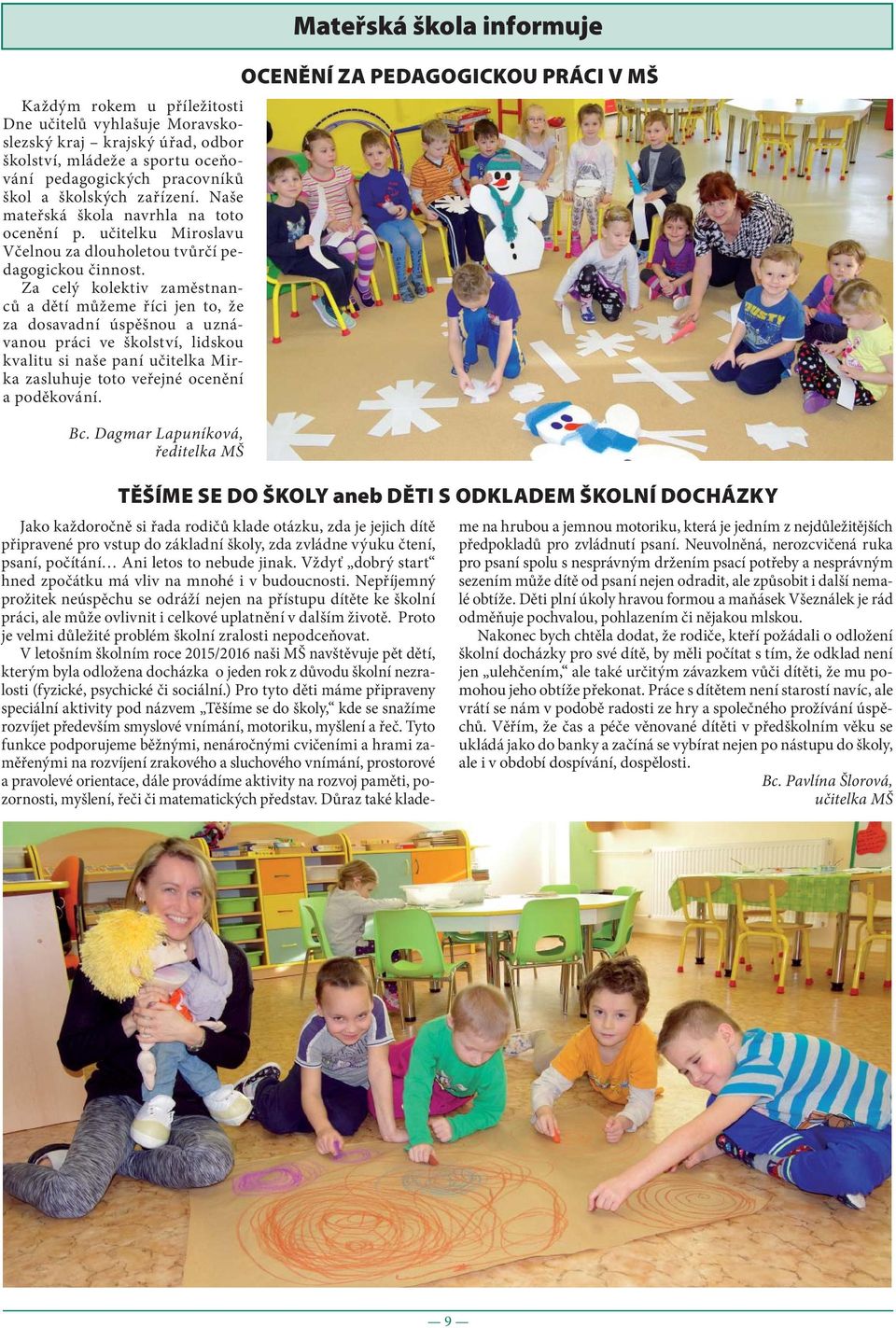 Za celý kolektiv zaměstnanců a dětí můžeme říci jen to, že za dosavadní úspěšnou a uznávanou práci ve školství, lidskou kvalitu si naše paní učitelka Mirka zasluhuje toto veřejné ocenění a poděkování.