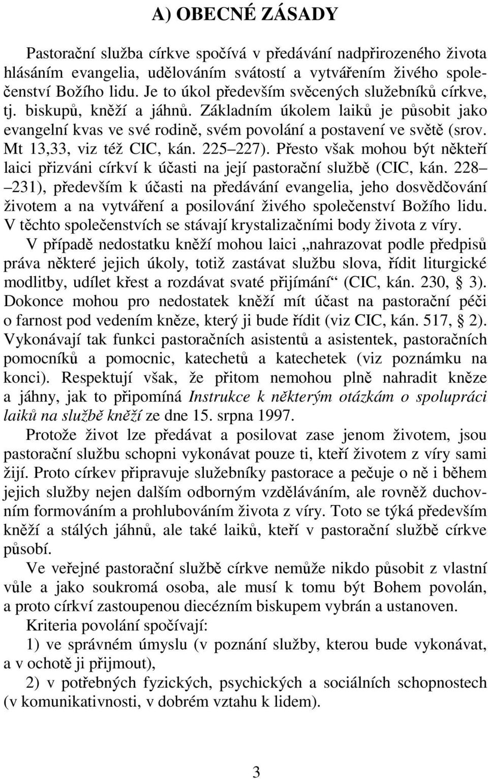 Mt 13,33, viz též CIC, kán. 225 227). Přesto však mohou být někteří laici přizváni církví k účasti na její pastorační službě (CIC, kán.