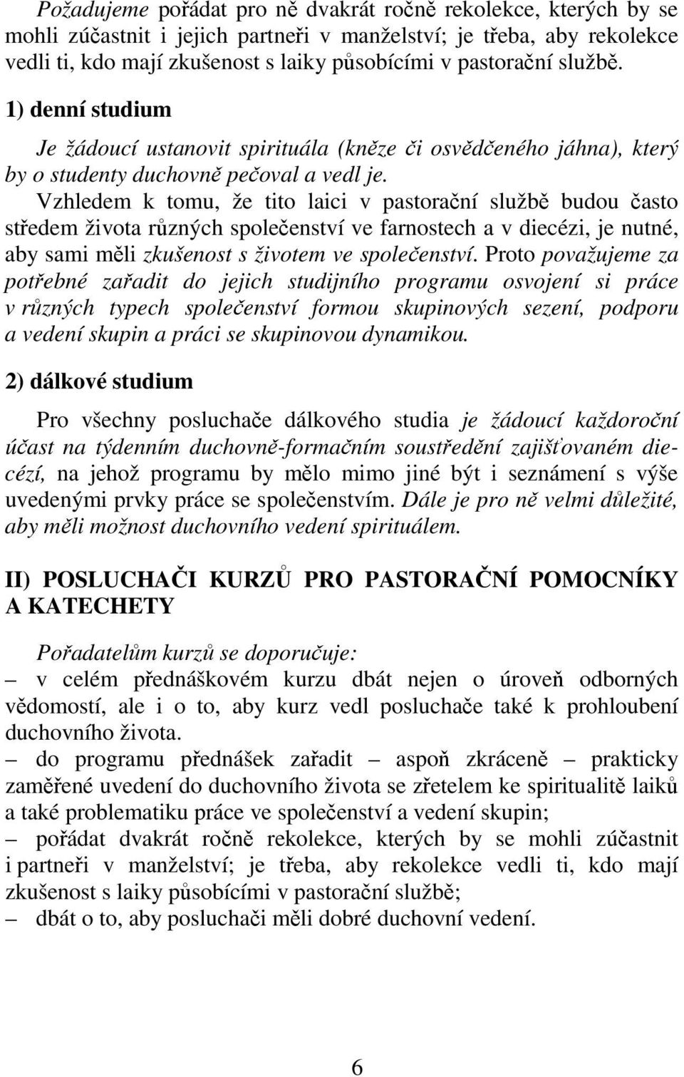 Vzhledem k tomu, že tito laici v pastorační službě budou často středem života různých společenství ve farnostech a v diecézi, je nutné, aby sami měli zkušenost s životem ve společenství.