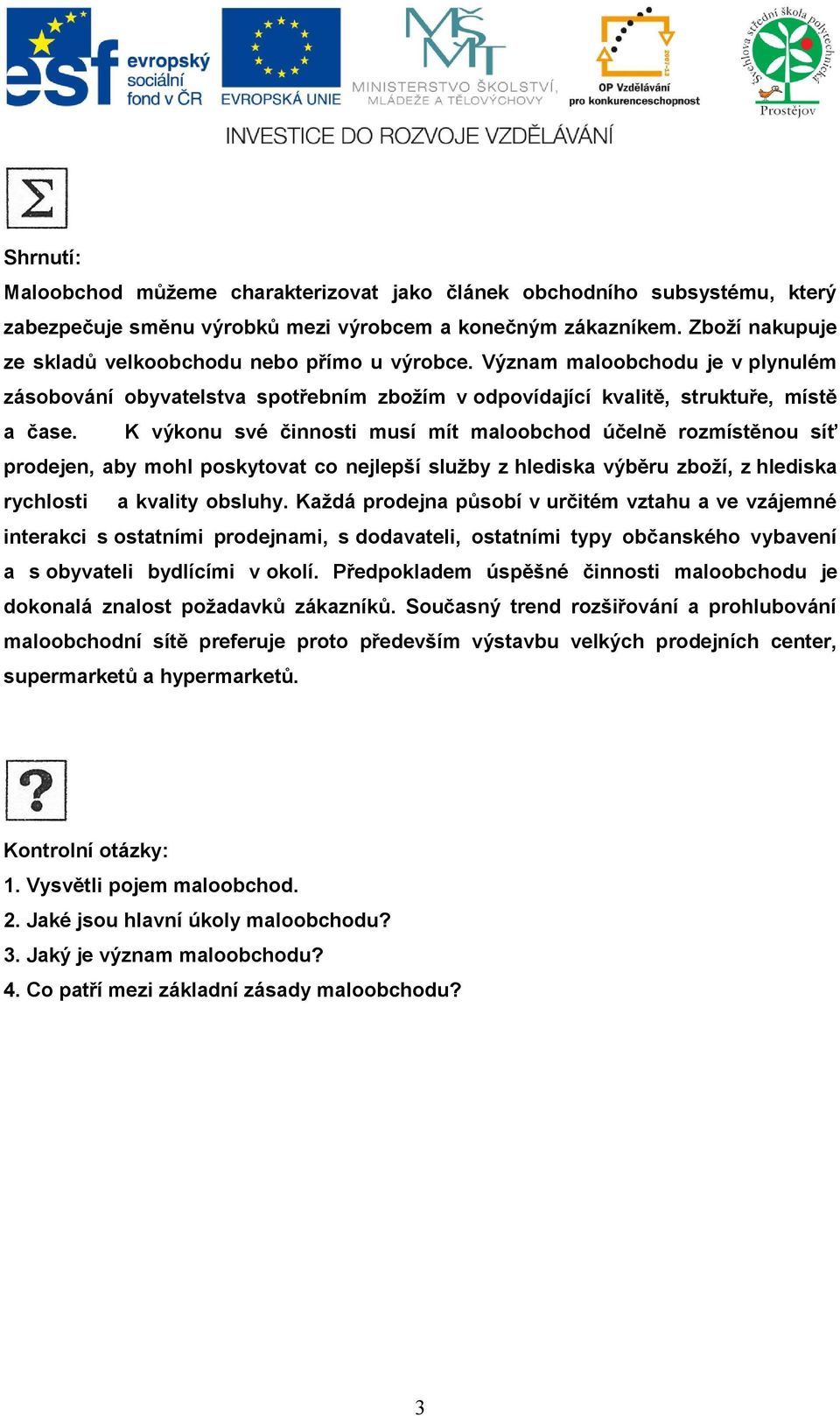 K výkonu své činnosti musí mít maloobchod účelně rozmístěnou síť prodejen, aby mohl poskytovat co nejlepší služby z hlediska výběru zboží, z hlediska rychlosti a kvality obsluhy.