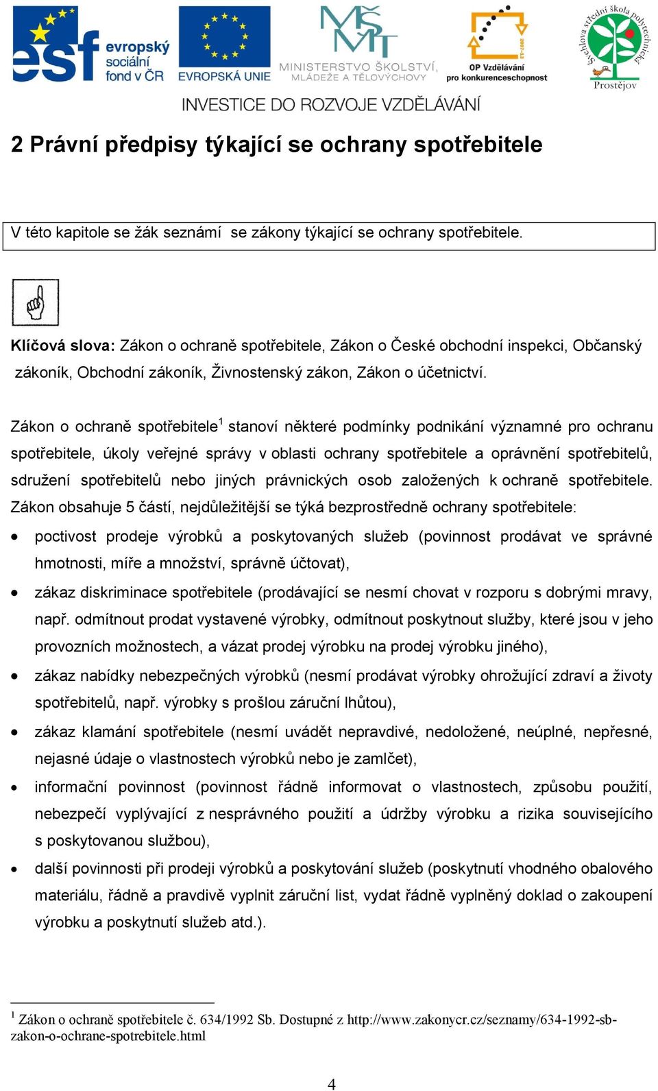 Zákon o ochraně spotřebitele 1 stanoví některé podmínky podnikání významné pro ochranu spotřebitele, úkoly veřejné správy v oblasti ochrany spotřebitele a oprávnění spotřebitelů, sdružení