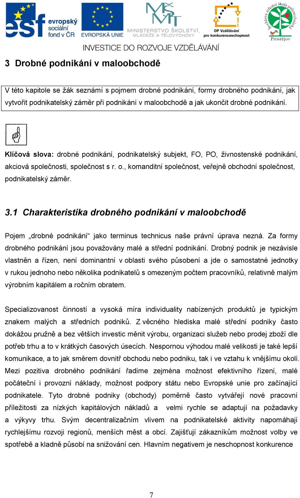 , komanditní společnost, veřejně obchodní společnost, podnikatelský záměr. 3.1 Charakteristika drobného podnikání v maloobchodě Pojem drobné podnikání jako terminus technicus naše právní úprava nezná.