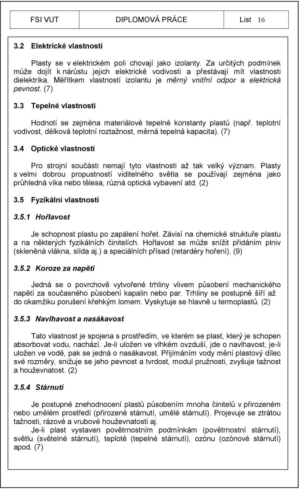 3 Tepelné vlastnosti Hodnotí se zejména materiálové tepelné konstanty plastů (např. teplotní vodivost, délková teplotní roztažnost, měrná tepelná kapacita). (7) 3.