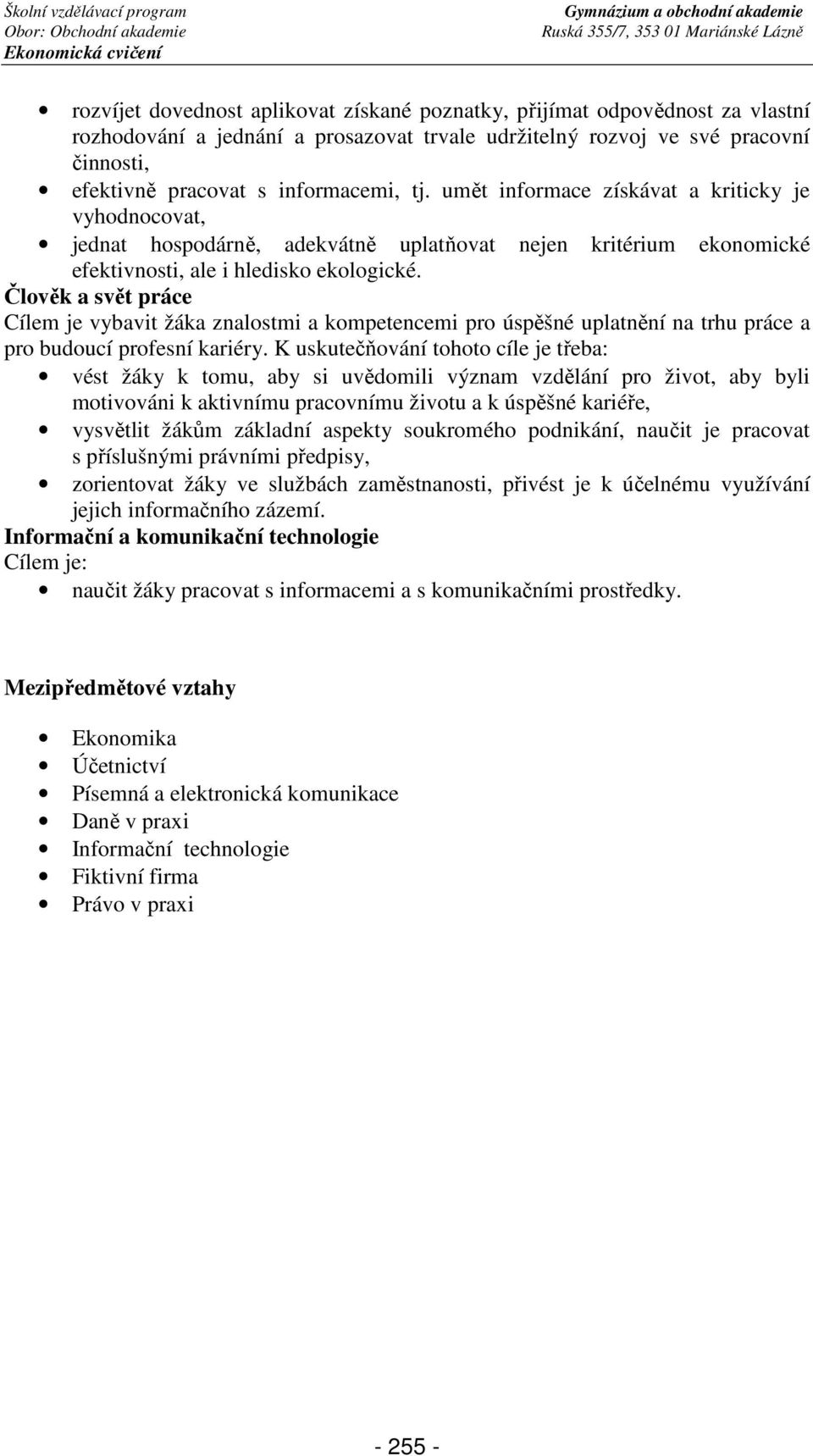 Člověk a svět práce Cílem je vybavit žáka znalostmi a kompetencemi pro úspěšné uplatnění na trhu práce a pro budoucí profesní kariéry.