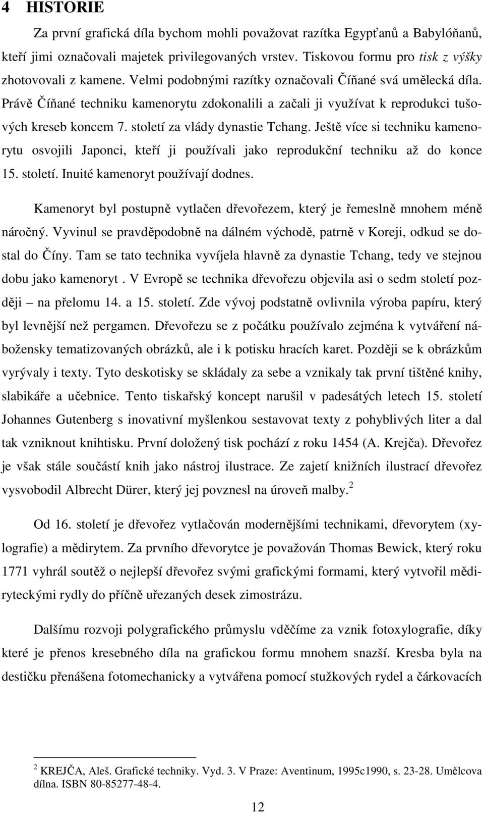 Ještě více si techniku kamenorytu osvojili Japonci, kteří ji používali jako reprodukční techniku až do konce 15. století. Inuité kamenoryt používají dodnes.