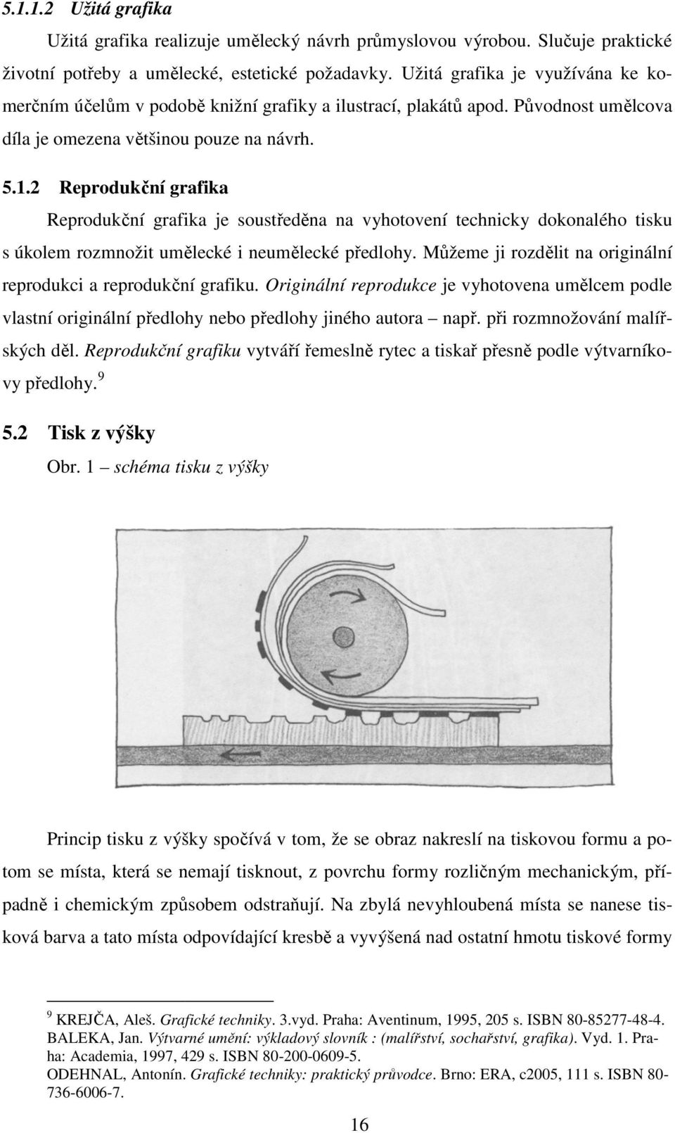 2 Reprodukční grafika Reprodukční grafika je soustředěna na vyhotovení technicky dokonalého tisku s úkolem rozmnožit umělecké i neumělecké předlohy.