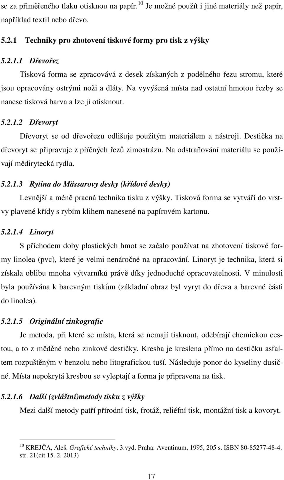 Destička na dřevoryt se připravuje z příčných řezů zimostrázu. Na odstraňování materiálu se používají mědirytecká rydla. 5.2.1.