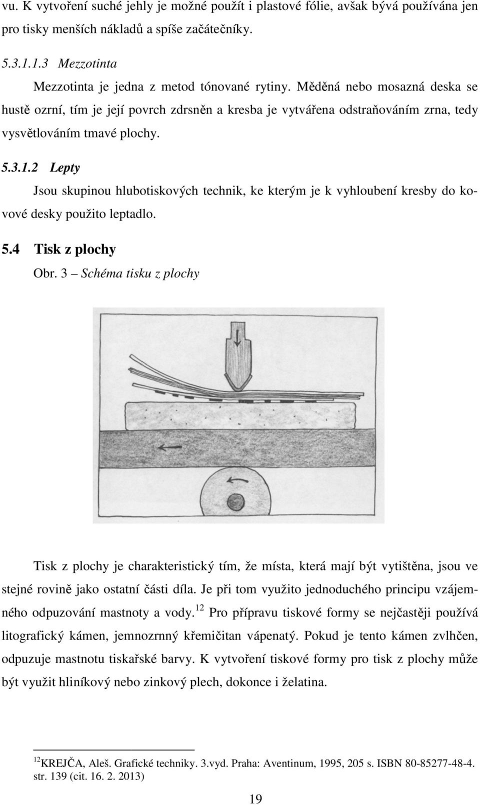 2 Lepty Jsou skupinou hlubotiskových technik, ke kterým je k vyhloubení kresby do ko- vové desky použito leptadlo. 5.4 Tisk z plochy Obr.