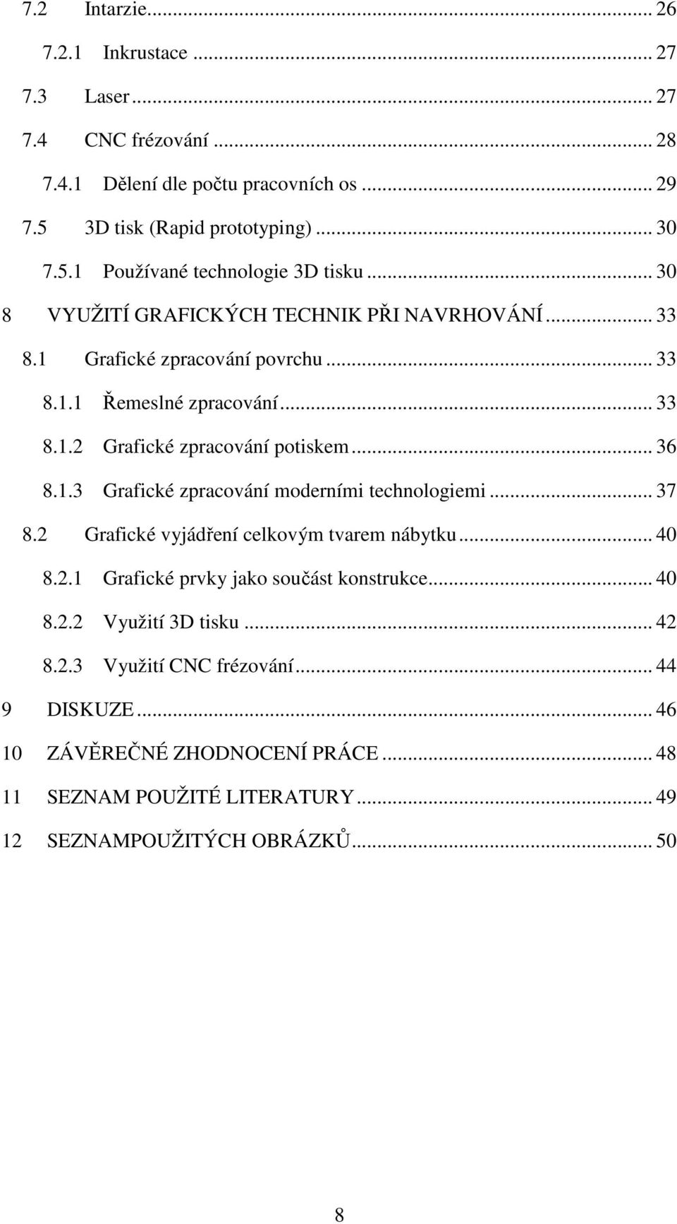 .. 37 8.2 Grafické vyjádření celkovým tvarem nábytku... 40 8.2.1 Grafické prvky jako součást konstrukce... 40 8.2.2 Využití 3D tisku... 42 8.2.3 Využití CNC frézování.