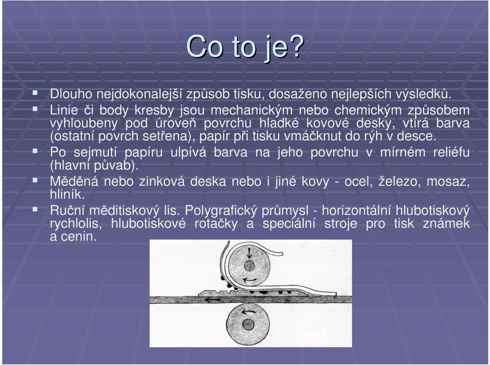 setřena), papír při tisku vmáčknut do rýh v desce. Po sejmutí papíru ulpívá barva na jeho povrchu v mírném reliéfu (hlavní půvab).