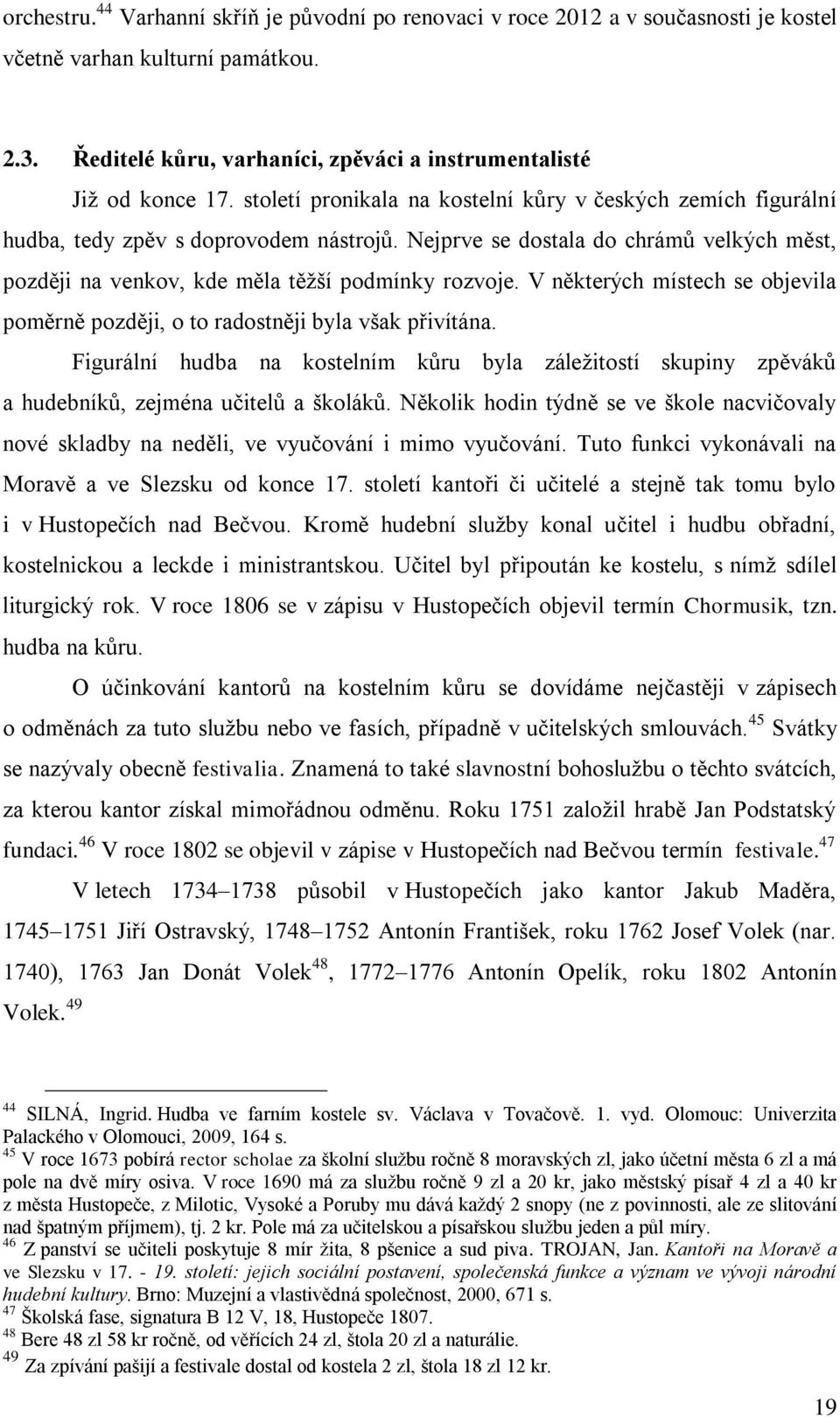 V některých místech se objevila poměrně později, o to radostněji byla však přivítána. Figurální hudba na kostelním kůru byla záležitostí skupiny zpěváků a hudebníků, zejména učitelů a školáků.