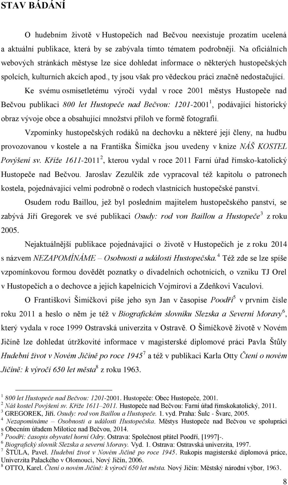 Ke svému osmisetletému výročí vydal v roce 2001 městys Hustopeče nad Bečvou publikaci 800 let Hustopeče nad Bečvou: 1201-2001 1, podávající historický obraz vývoje obce a obsahující množství příloh