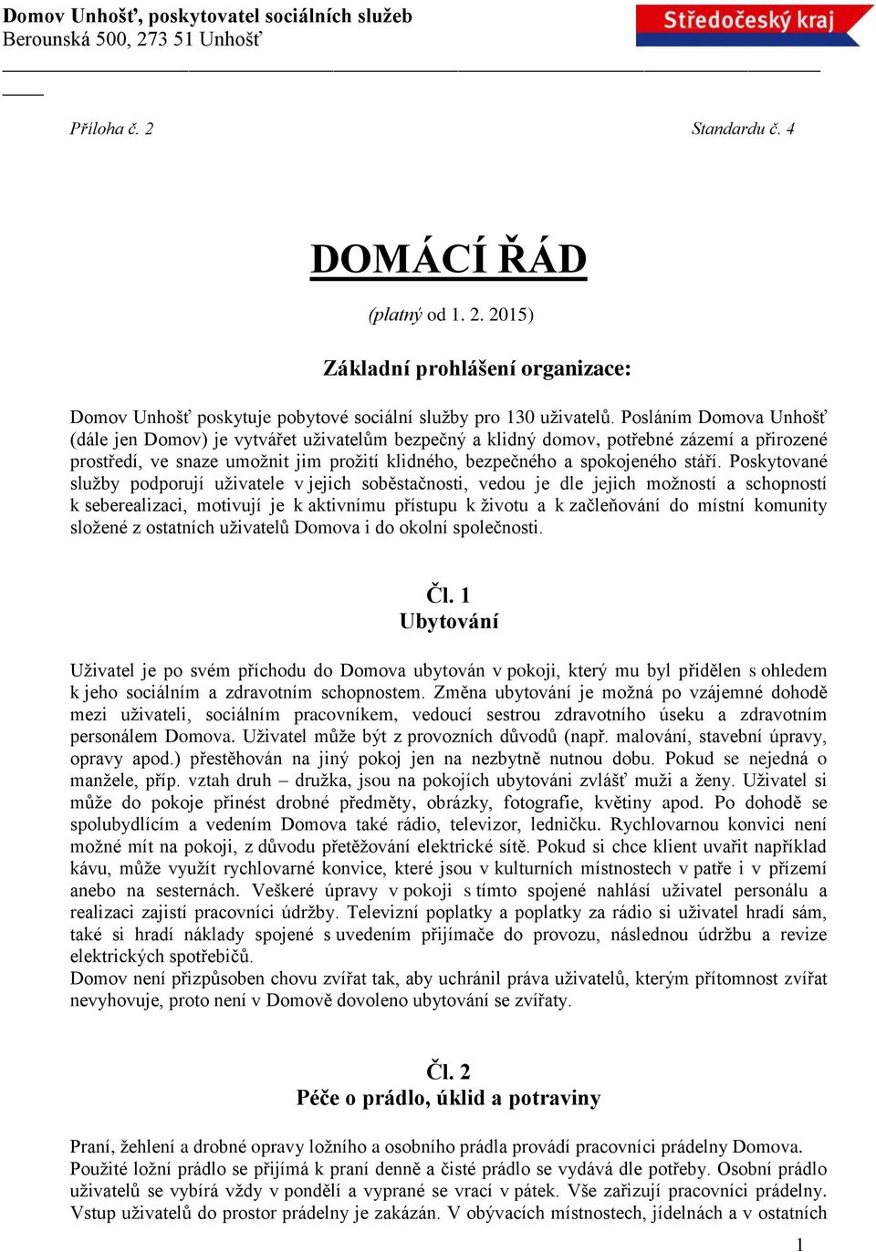 Poskytované služby podporují uživatele v jejich soběstačnosti, vedou je dle jejich možností a schopností k seberealizaci, motivují je k aktivnímu přístupu k životu a k začleňování do místní komunity